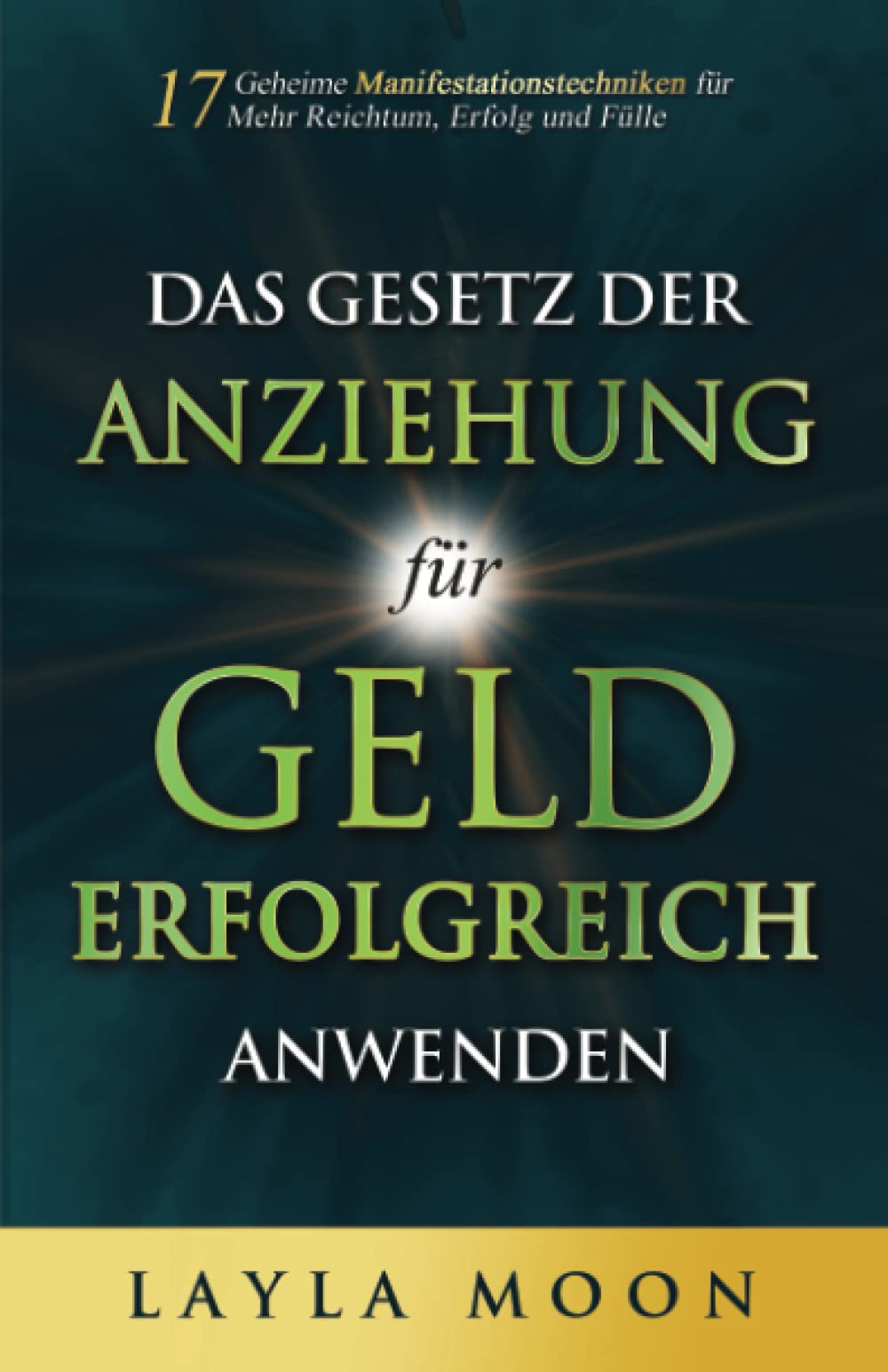 Das Gesetz der Anziehung für Geld erfolgreich anwenden: 17 geheime Manifestationstechniken für mehr Reichtum, Erfolg und Fülle (Layla Moon Deutsch, Band 2) Lifestyle