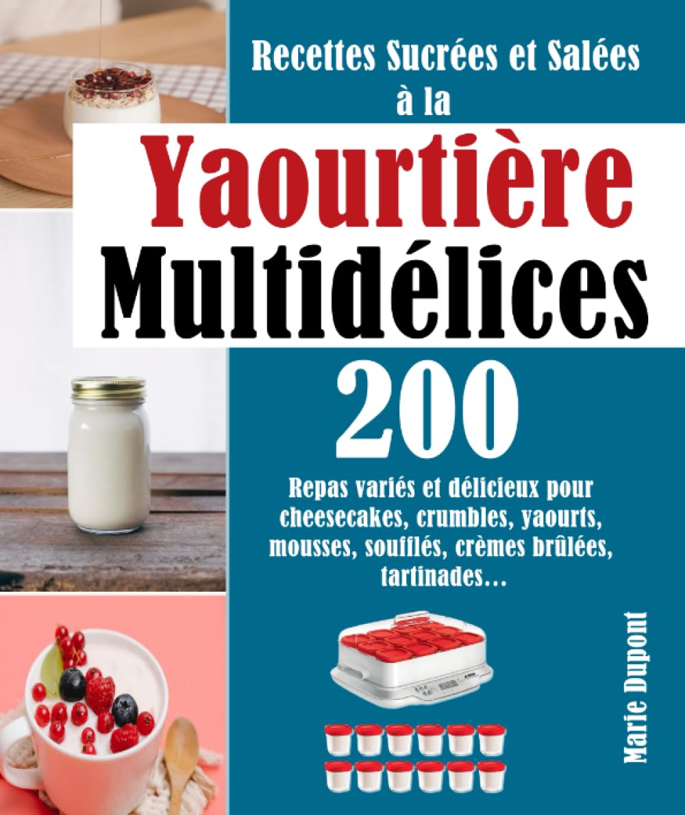 Recettes Sucrées et Salées à la Yaourtière Multidélices: 200 Repas variés et délicieux pour cheesecakes, crumbles, yaourts, mousses, soufflés, crèmes brûlées, tartinades… Cooking & Enjoying