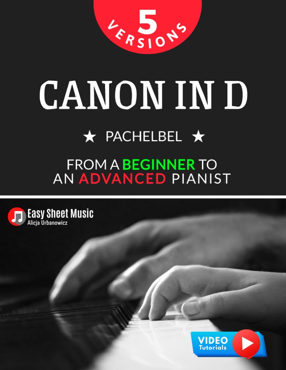 Canon in D I Pachelbel I 5 Versions I From a Beginner to an Advanced Pianist: Easy / Medium Piano Sheet Music for Students Kids Adults I Video ... Piano Series: From Beginner to Virtuoso) Arts & Music