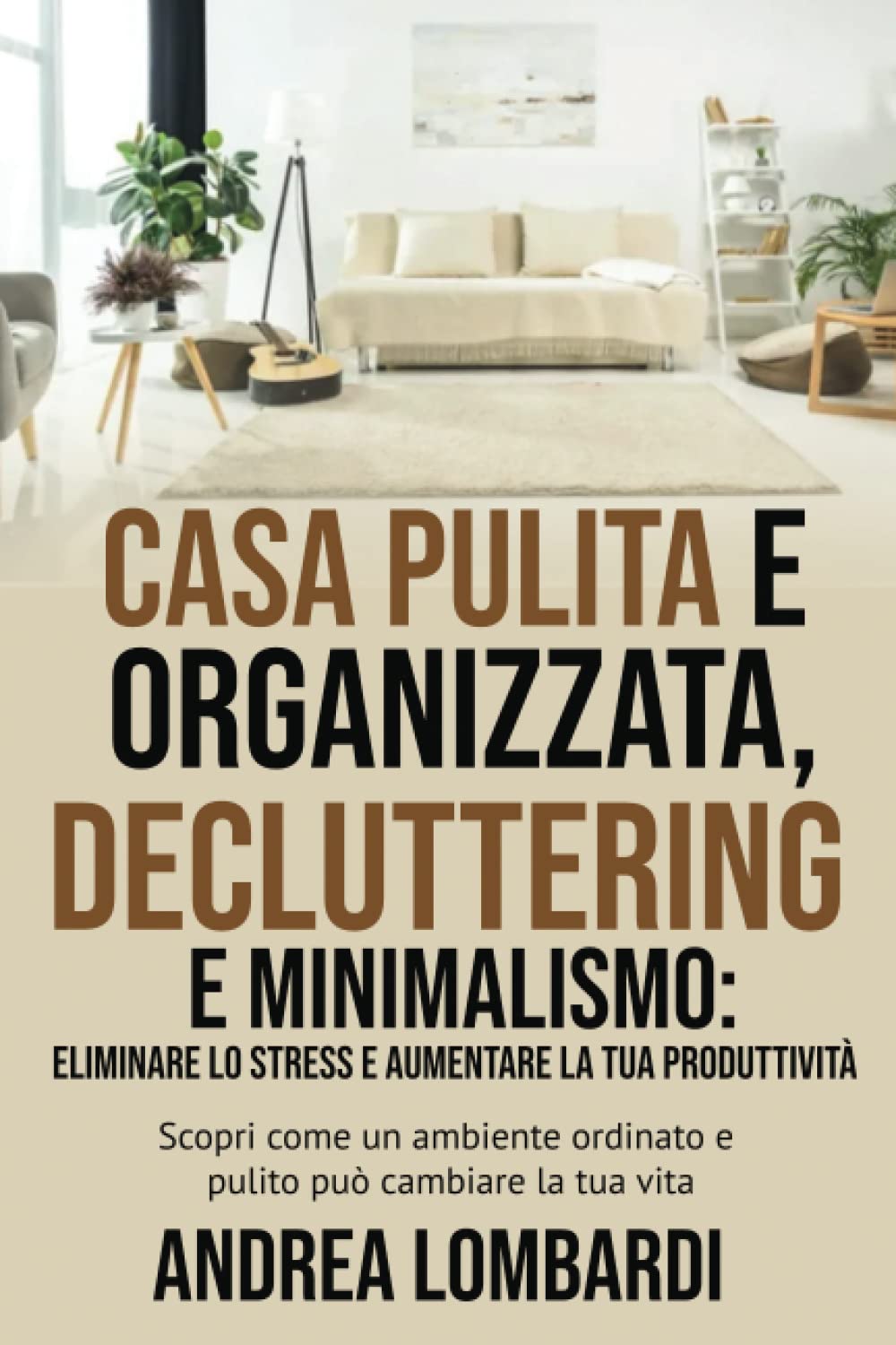 Casa pulita e organizzata, decluttering e minimalismo: eliminare lo stress e aumentare la tua produttività: Scopri come un ambiente ordinato e pulito può cambiare la tua vita book