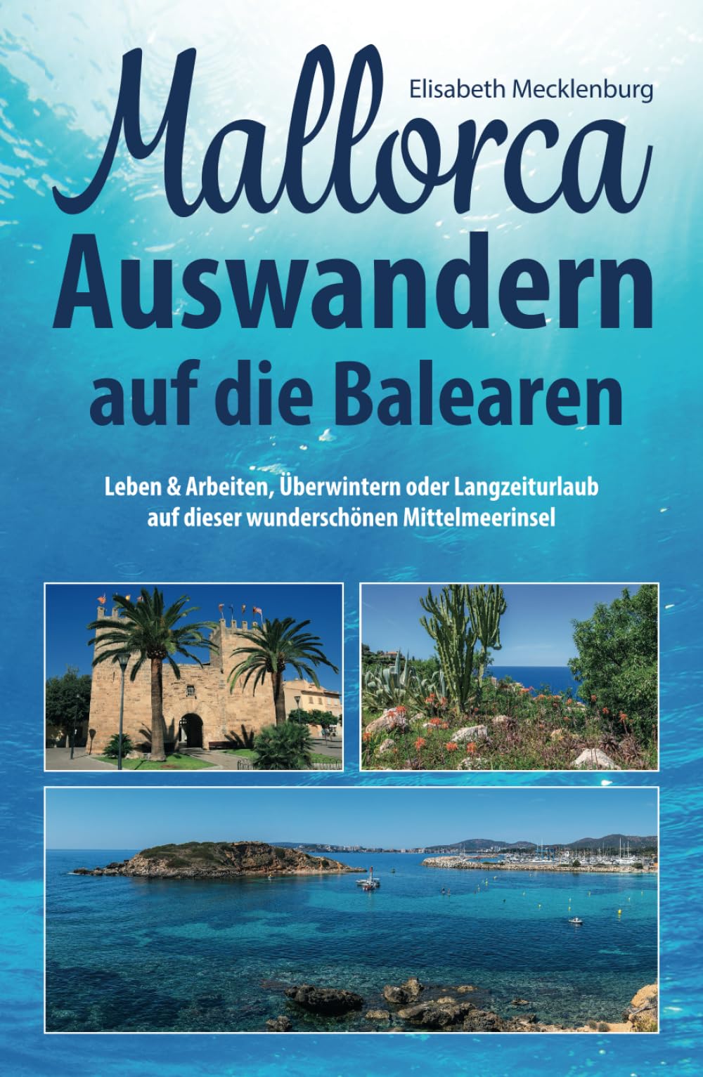 Mallorca - Auswandern auf die Balearen: Leben & Arbeiten, Überwintern oder Langzeiturlaub auf dieser wunderschönen Mittelmeerinsel Lifestyle