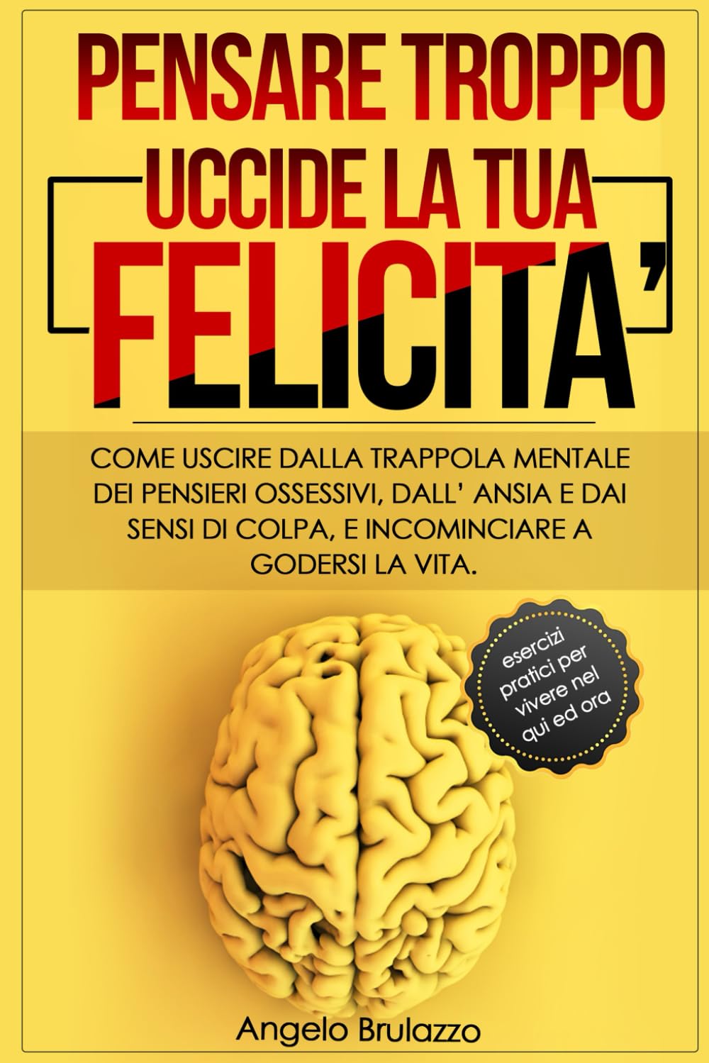 PENSARE TROPPO UCCIDE LA TUA FELICITA': Come uscire dalla trappola mentale dei pensieri ossessivi, dall’ansia e dai sensi di colpa, e incominciare a godersi la vita. + esercizi pratici book
