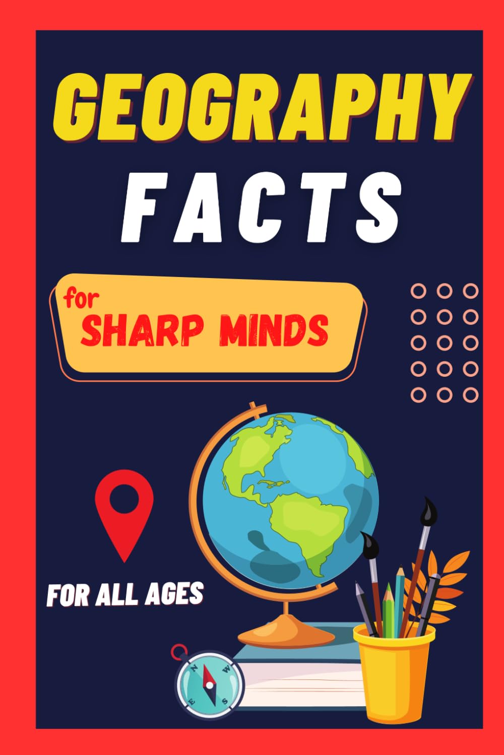 Geography Facts For Sharp Minds: Random But Mind-Blowing Facts About Countries, Cities, Mountains, Deserts, Forests | A Book For All Ages General education