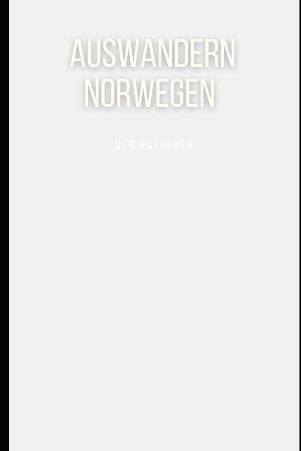 Auswandern Norwegen - der umfassende Ratgeber zum Auswandern nach Norwegen: Das Buch: Norwegen mit allen Tipps zum Auswandern mit Kindern, Familie oder Hund und zum Leben und Arbeiten in Norwegen book