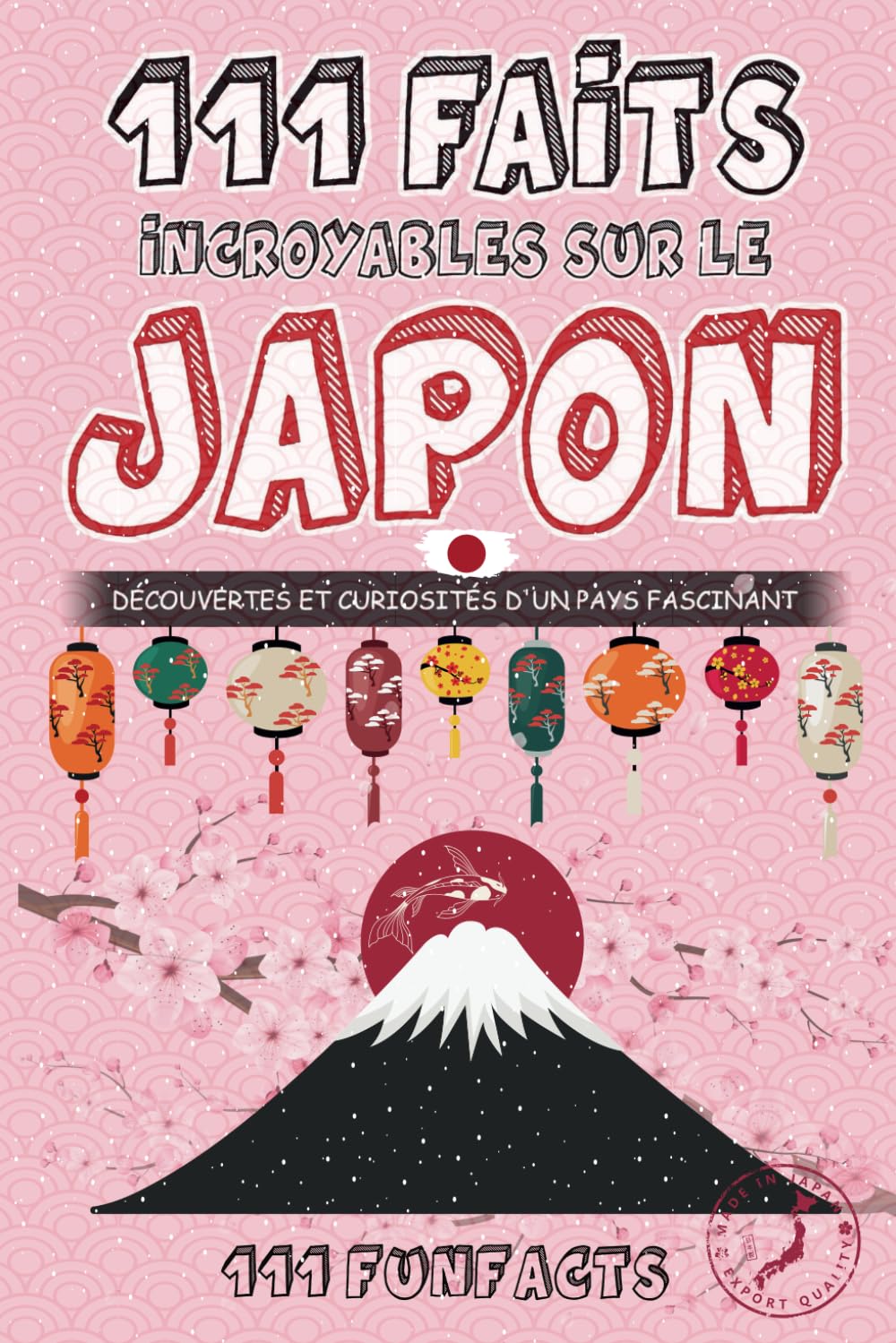 Le Japon - 111 faits incroyables sur le Japon: Découvertes et curiosités d’un pays fascinant Social Sciences
