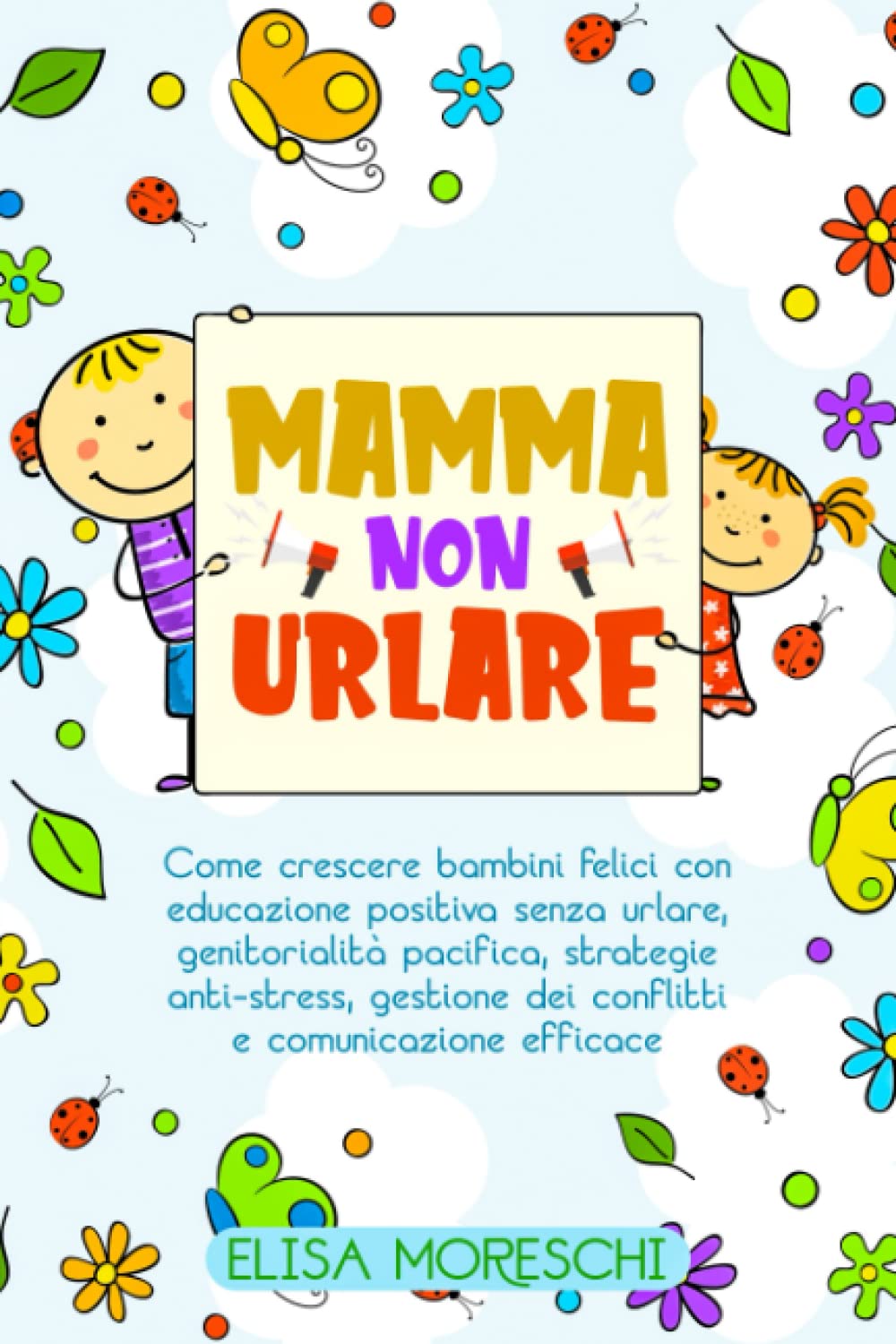 Mamma non urlare: Come crescere bambini felici con educazione positiva senza urlare, genitorialità pacifica, strategie anti-stress, gestione dei conflitti e comunicazione efficace book