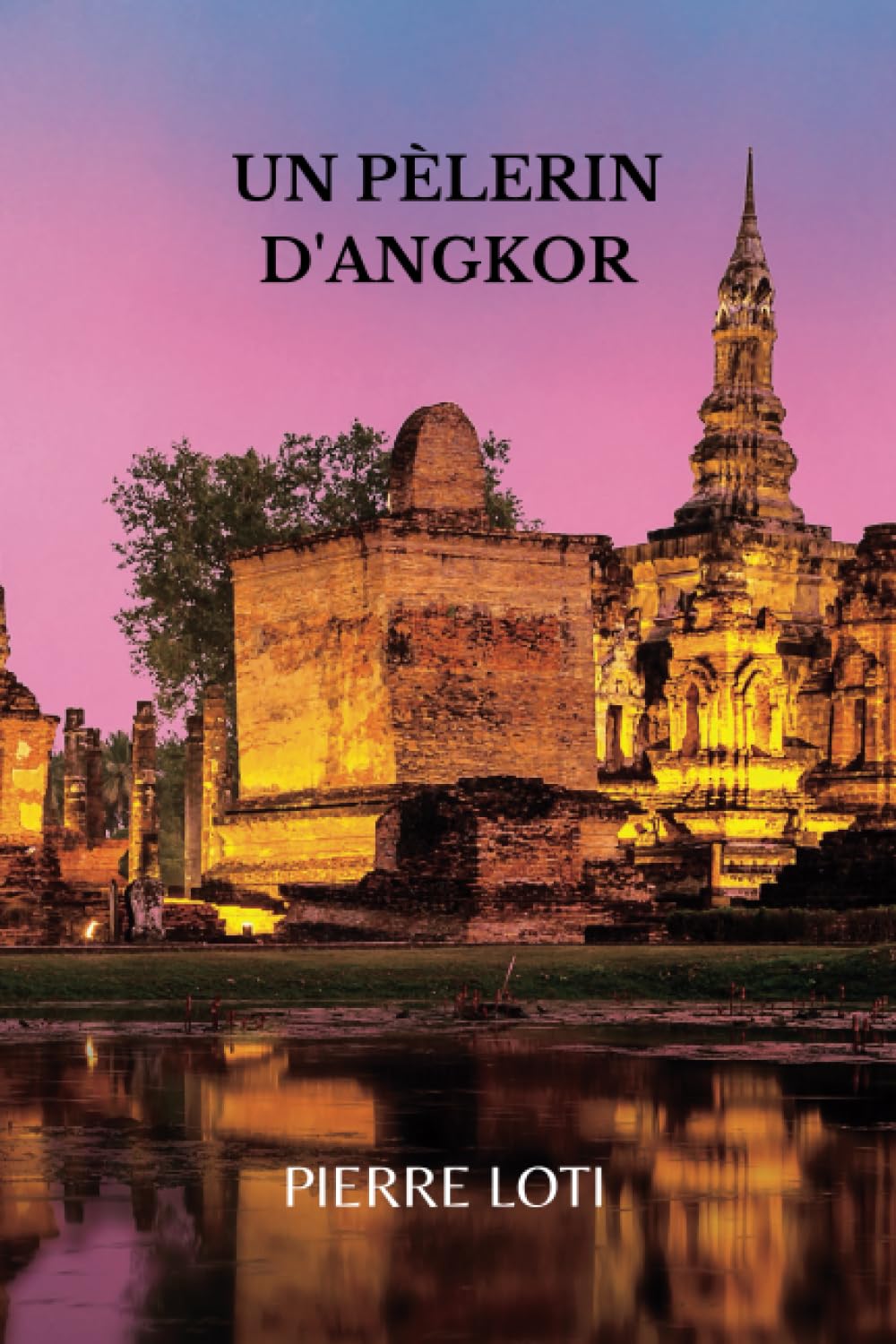 UN PÈLERIN D'ANGKOR By Pierre Loti: ( French Edition) book