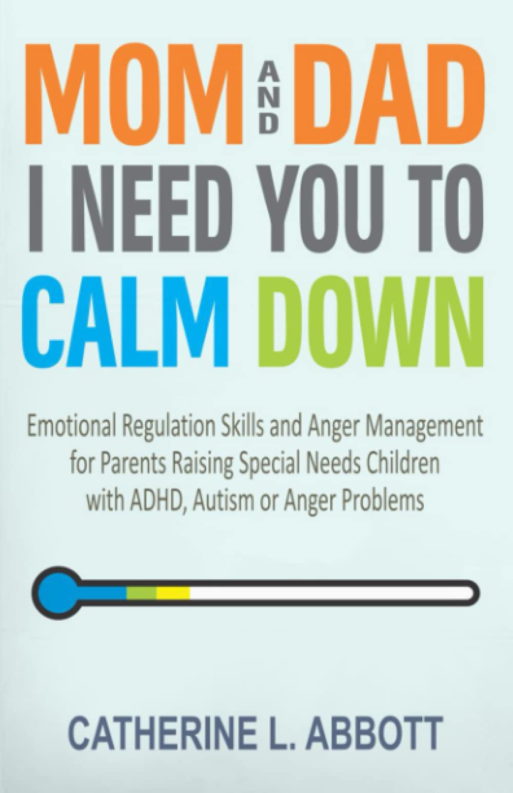 Mom and Dad, I Need You to Calm Down: Emotional Regulation Skills and Anger Management for Parents Raising Special Needs Children with ADHD, Autism or Anger Problems (Mindful Parenting, Band 3) Parents & Children