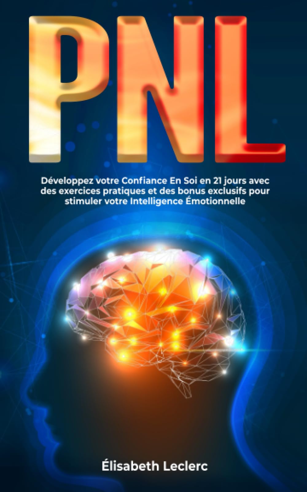 PNL: Développez votre Confiance En Soi en 21 jours avec des exercices pratiques et des bonus exclusifs pour stimuler votre Intelligence Émotionnelle Non-fiction books