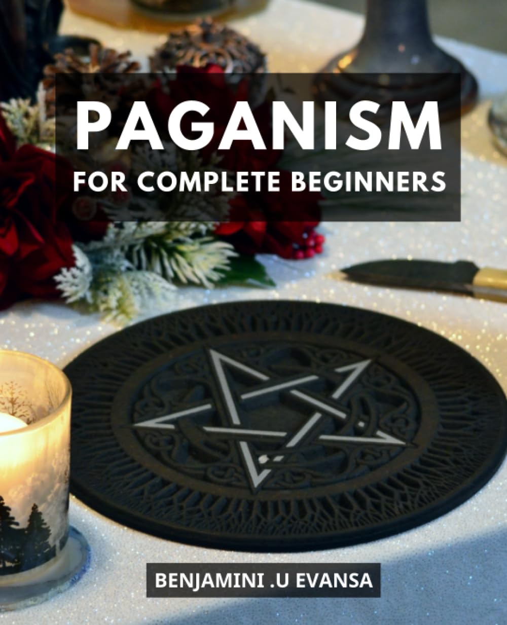 Paganism For Complete Beginners: An Introductory Guide to Pagan Holidays, Beliefs, and Practices | Discover the Magic and Mystery of Paganism with Expert Insights and Fascinating Lore Religion & Esotericism