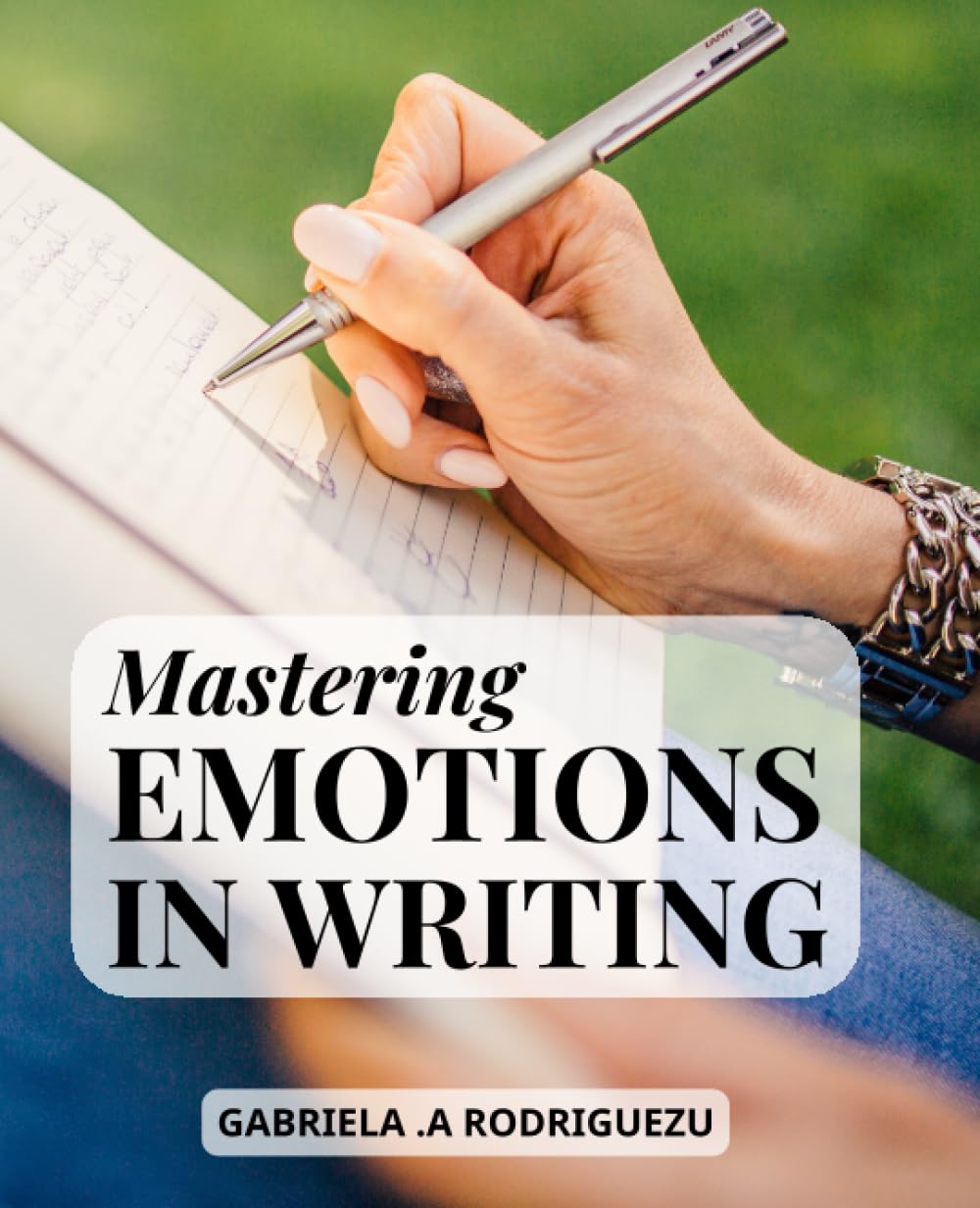 Mastering Emotions in Writing: A Guide to Crafting Expressive and Impactful Prose | From Creating Relatable Characters to Conveying Powerful Emotions, Essential Techniques for Every Writer Business, Finance & Career