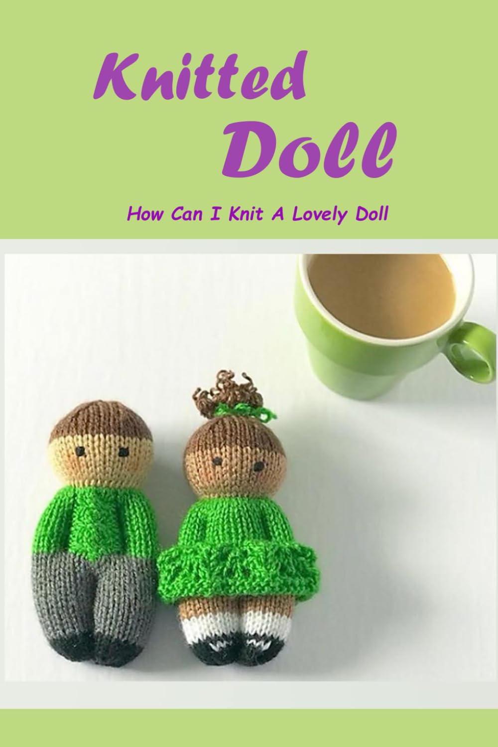 Knitted Doll: How Can I Knit A Lovely Doll: Ultimate Guide Book To Knit Cute Dolls Hobbies & Crafts