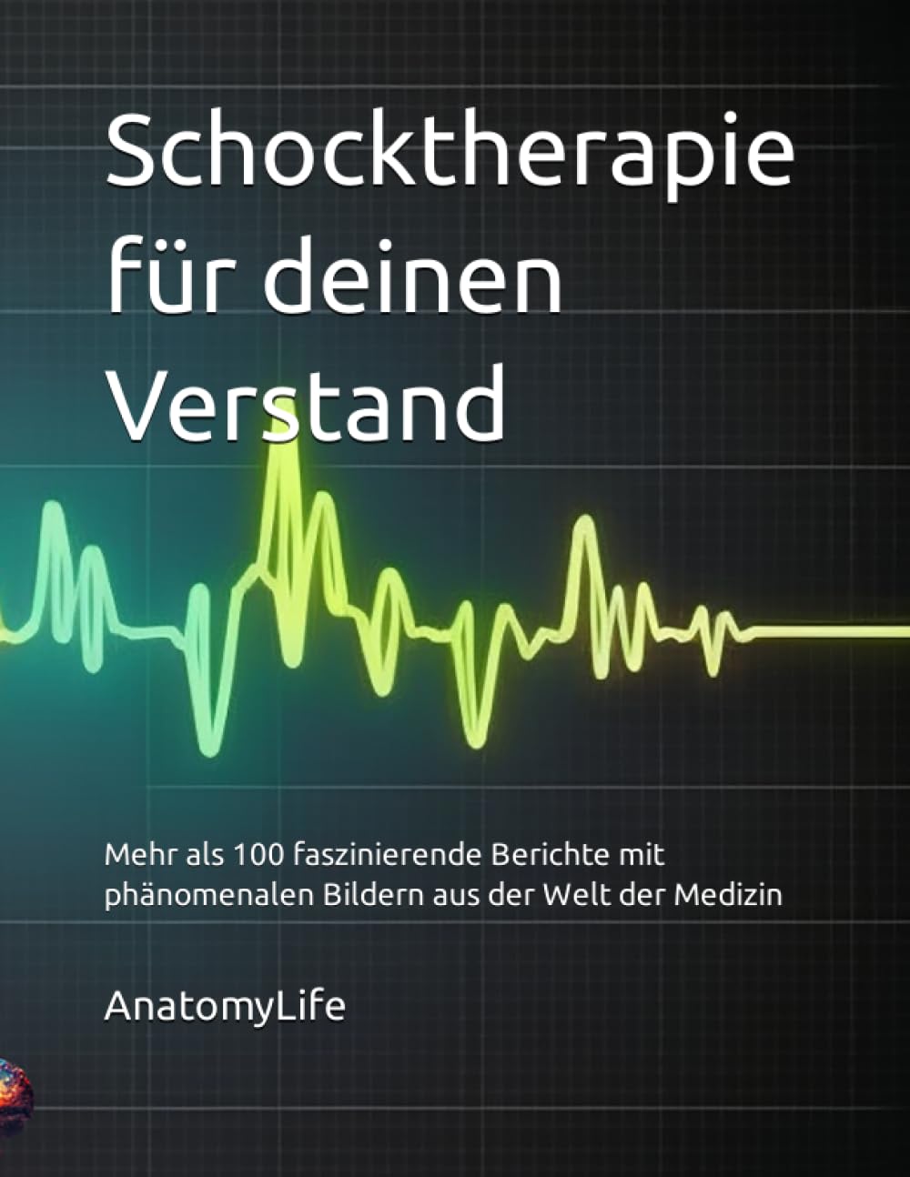 Schocktherapie für deinen Verstand - Mehr als 100 faszinierende Berichte mit phänomenalen Bildern aus der Welt der Medizin: Medizinische Bücher, ... Big Pictures , Studenten, Medizin, Erwachsene Medicine