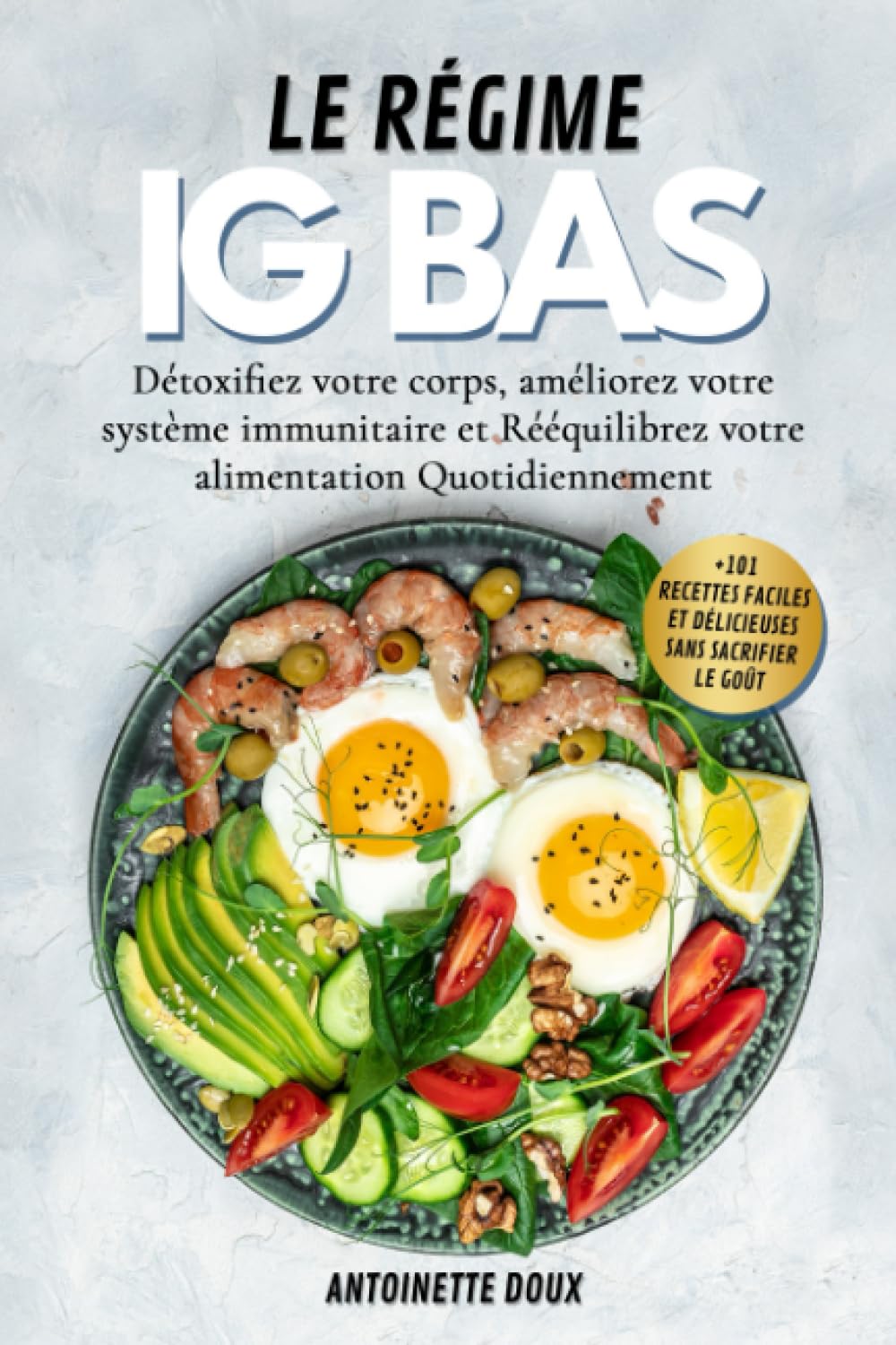 LE RÉGIME IG BAS: Détoxifiez votre corps, améliorez votre système immunitaire et Rééquilibrez votre alimentation quotidiennement avec +101 recettes faciles et délicieuses sans sacrifier le goût Health, Nutrition & Fitness