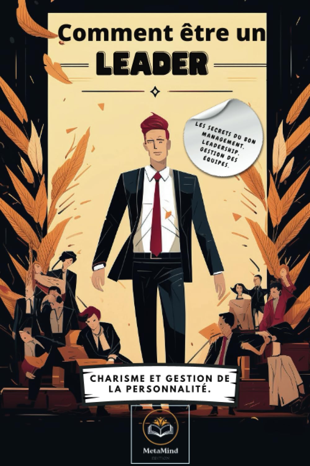 Comment être un leader: Les secrets du bon management, leadership, gestion des équipes. Charisme et gestion de la personnalité. (Transformez votre vie !) Business, Finance & Career