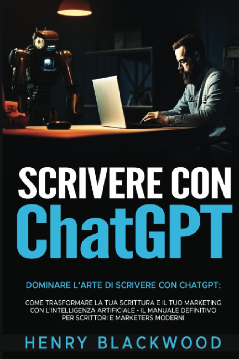 SCRIVERE CON CHATGPT: Come Trasformare la Tua Scrittura e il Tuo Marketing con l'Intelligenza Artificiale - Il Manuale Definitivo per Scrittori e Marketers Mo book