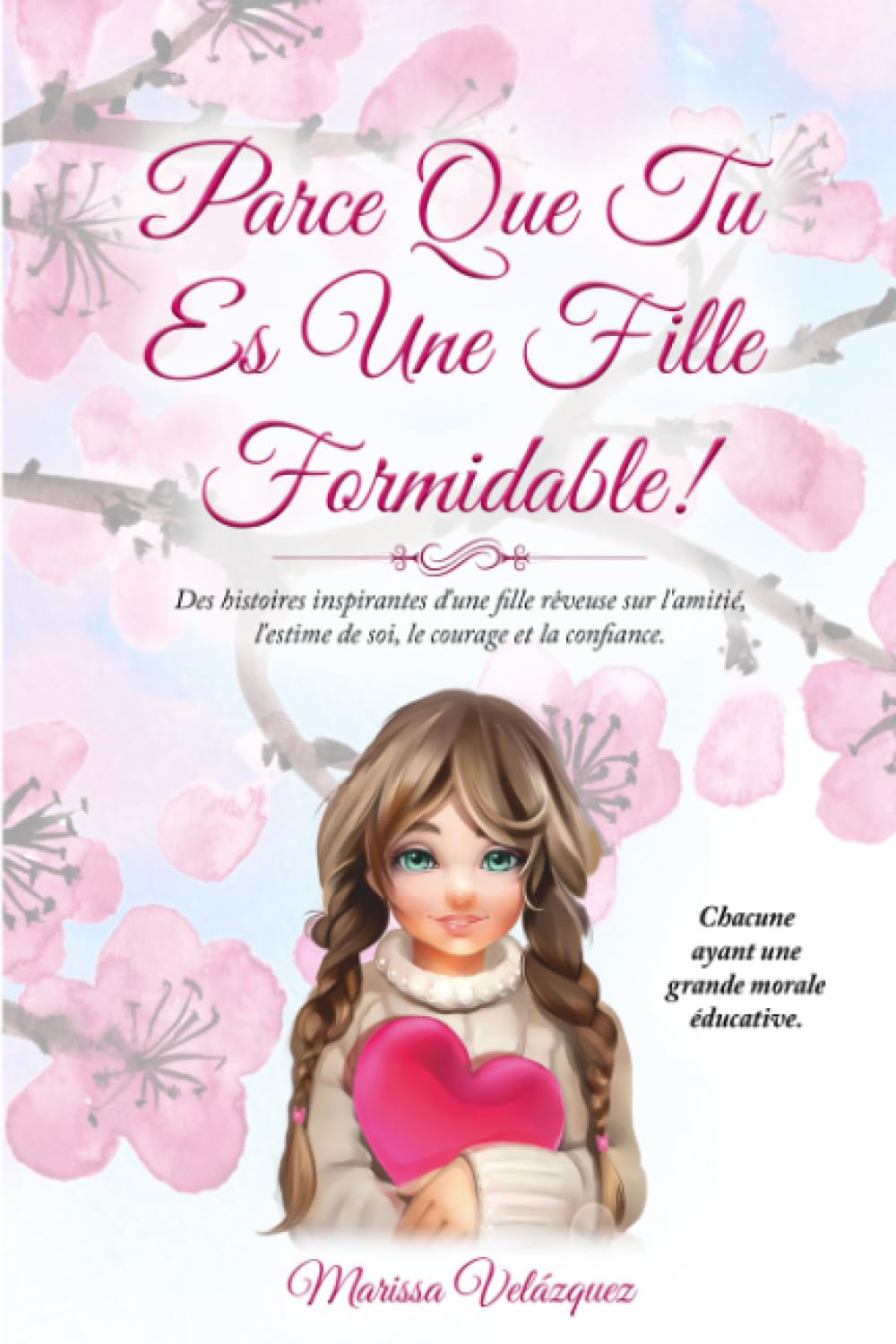 PARCE QUE TU ES UNE FILLE FORMIDABLE !: Des histoires inspirantes d'une fille rêveuse sur l'amitié, l'estime de soi, le courage et la confiance. Chacune ayant une grande morale éducative. book
