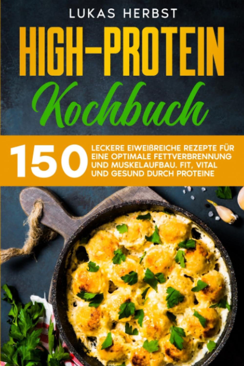 High-Protein Kochbuch: 150 leckere eiweißreiche Rezepte für eine optimale Fettverbrennung und Muskelaufbau. Fit, vital und gesund durch Protein. Health, Nutrition & Fitness