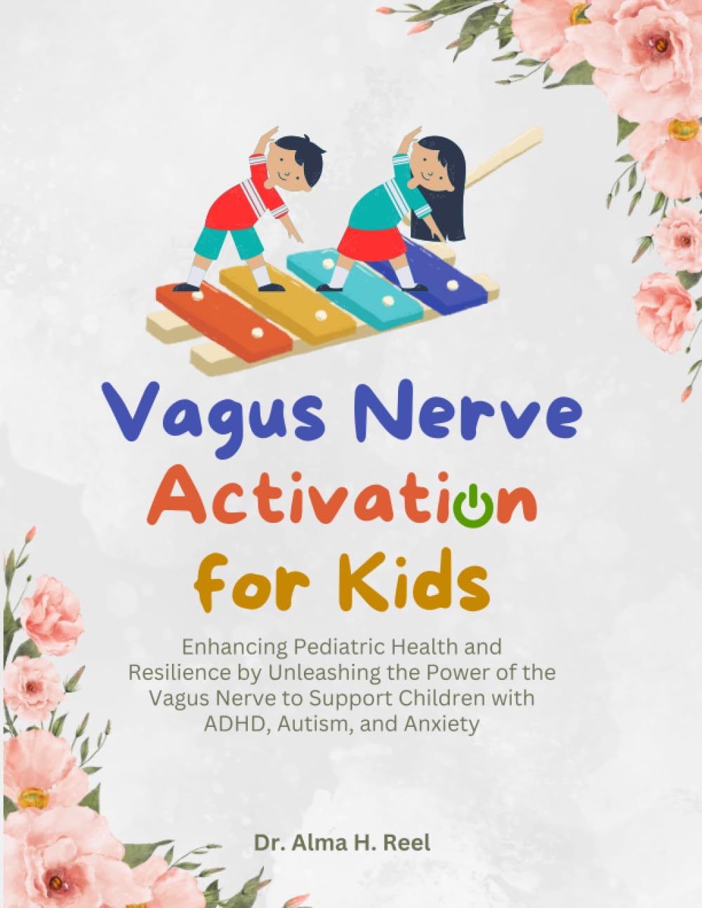 Vagus Nerve Activation for Kids: Enhancing Pediatric Health and Resilience by Unleashing the Power of the Vagus Nerve to Support Children with ADHD, Autism, and Anxiety book