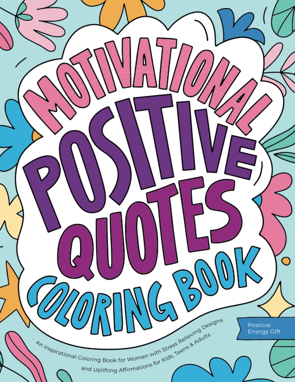 Motivational Positive Quotes: An Inspirational Coloring Book for Women with Stress Relieving Designs and Uplifting Affirmations for Kids, Teens & Adults (Positive Energy Gift) Film, Art & Culture