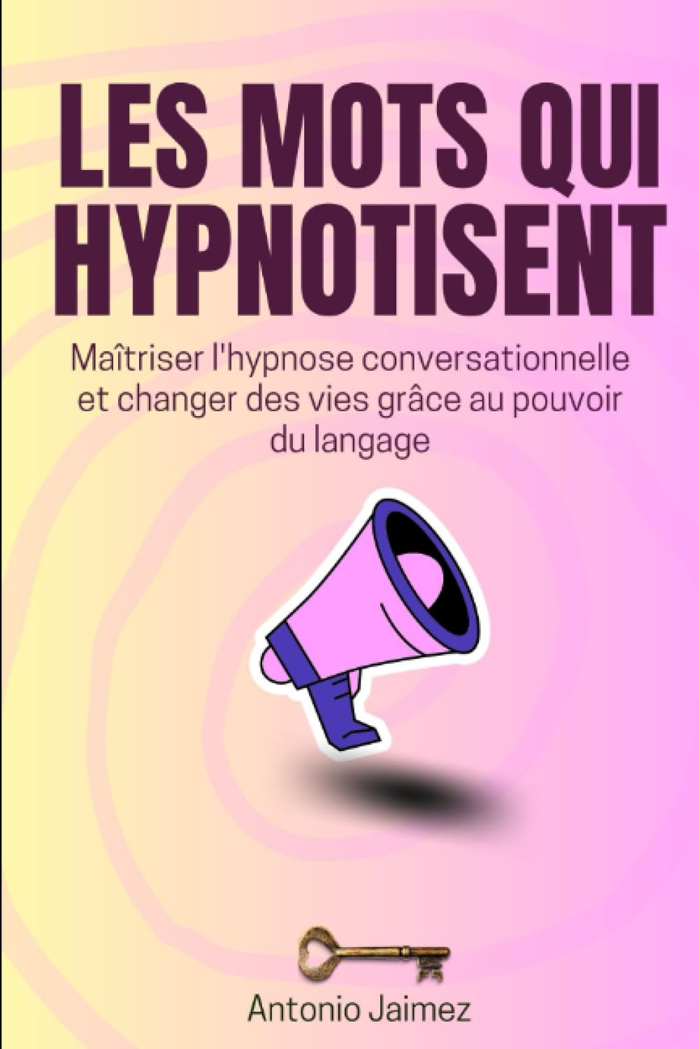 Les Mots Qui Hypnotisent: Maîtriser l'hypnose conversationnelle et changer des vies grâce au pouvoir du langage book