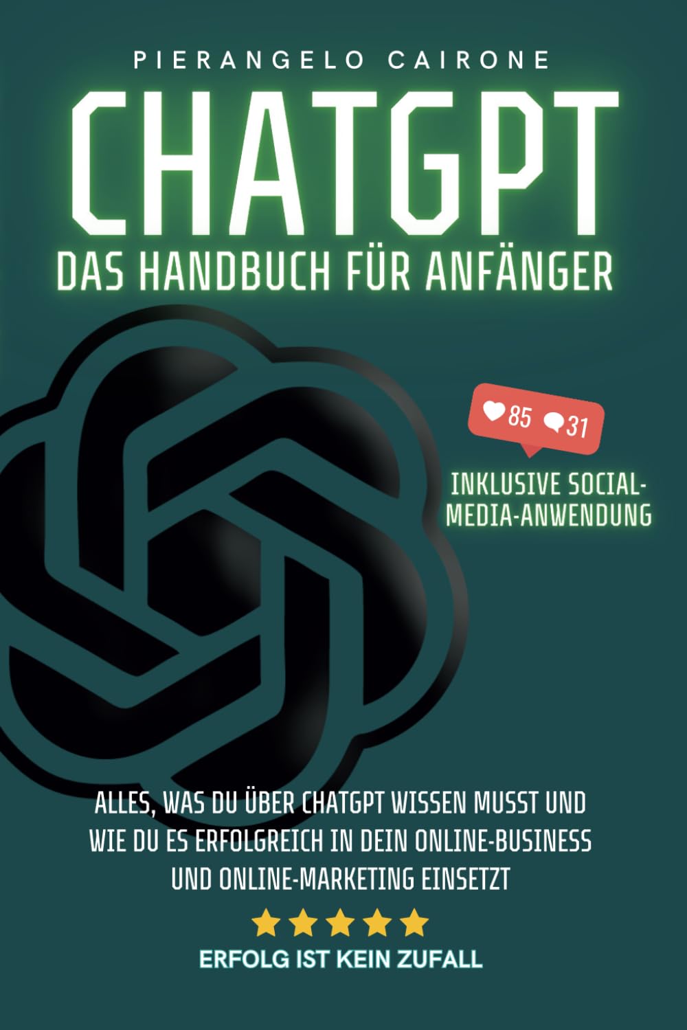 ChatGPT – Das Handbuch für Anfänger: Inklusive Social-Media-Anwendung: Alles, was du über ChatGPT wissen musst und wie du es erfolgreich in dein Online-Business und Online-Marketing einsetzt Business, Finance & Career