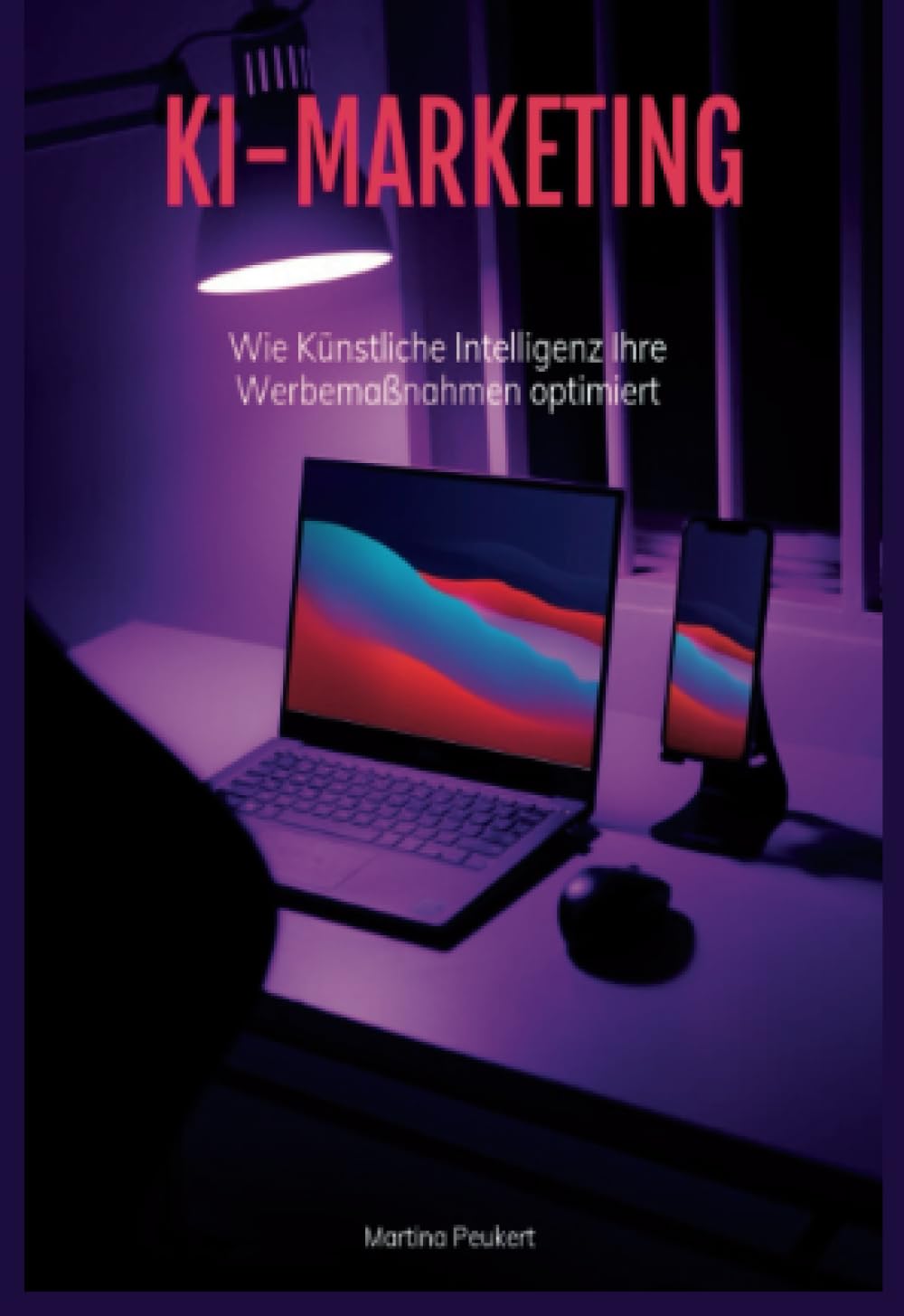 KI-MARKETING: Wie Künstliche Intelligenz Ihre Werbemaßnahmen optimiert (Mini-Ratgeber) Media & Communication