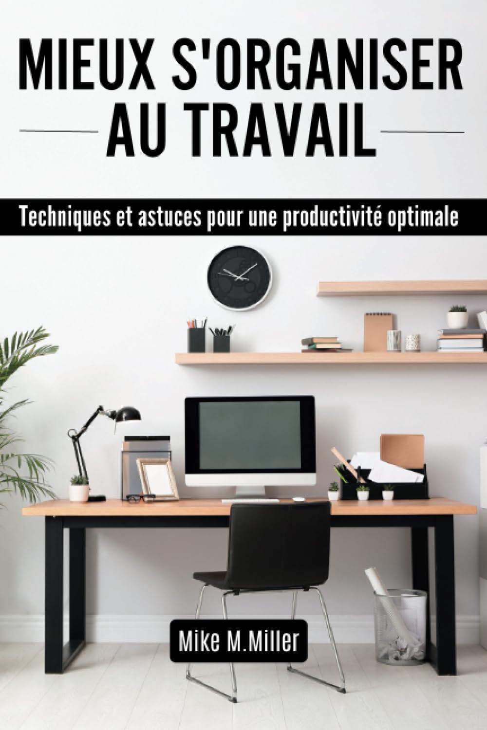 MIEUX S'ORGANISER AU TRAVAIL: Techniques et astuces pour une productivité optimale book