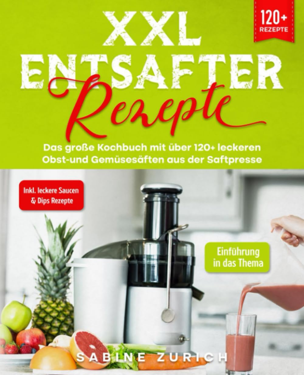 XXL Entsafter Rezepte: Das große Kochbuch mit über 120+ leckeren Obst-und Gemüsesäften aus der Saftpresse book