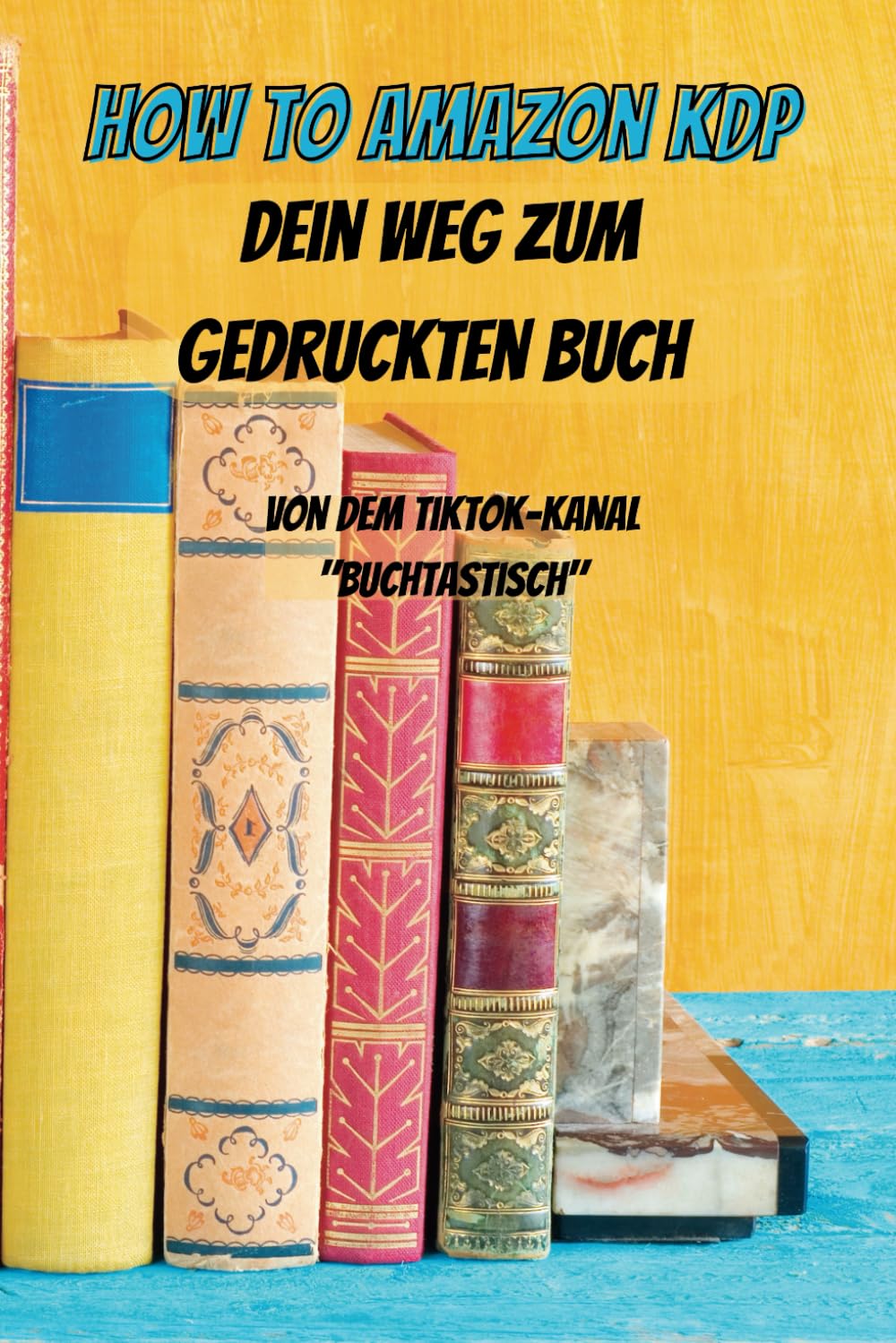 How to Amazon KDP - Dein Weg zum gedruckten Buch: Von dem TikTok-Kanal "Buchtastisch" Business, Finance & Career