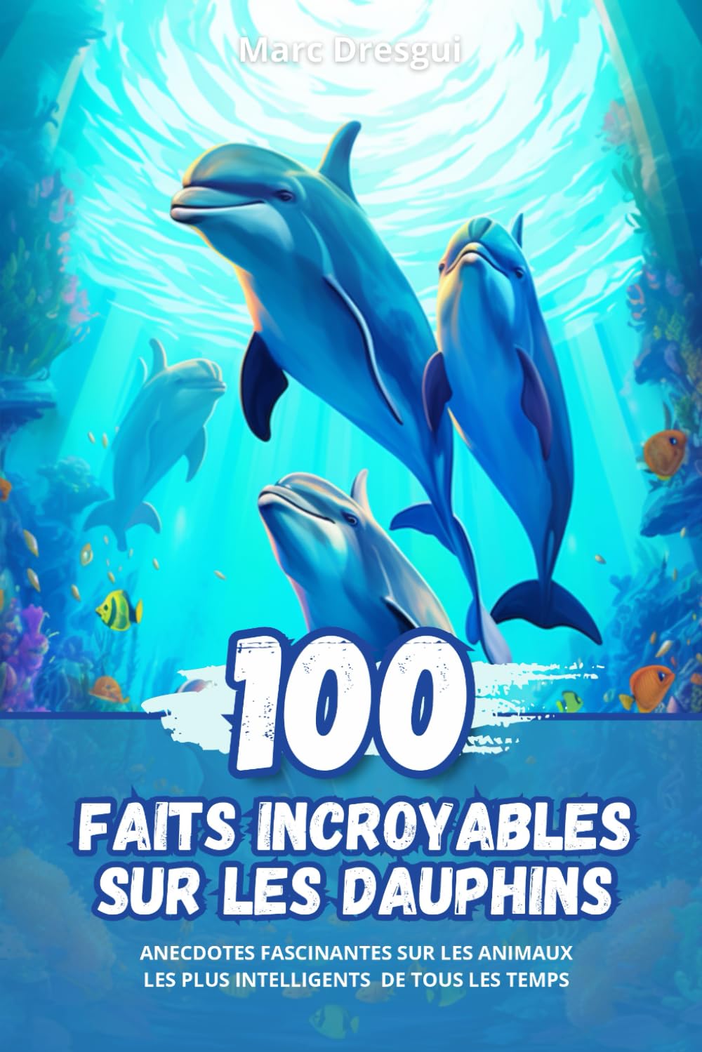 100 Faits Incroyables sur les Dauphins: Anecdotes Fascinantes sur les Animaux les plus Intelligents de Tous les Temps Non-fiction