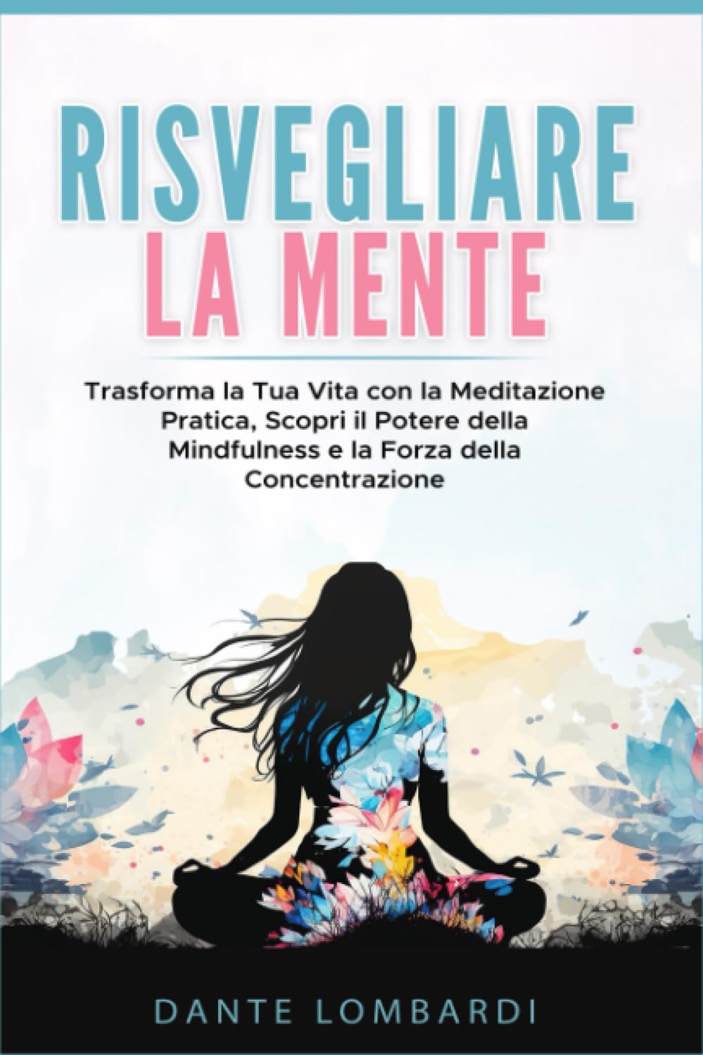 Risvegliare la Mente: Trasforma la Tua Vita con la Meditazione Pratica, Scopri il Potere della Mindfulness e la Forza della Concentrazione (Collana 1, Band 1) Lifestyle