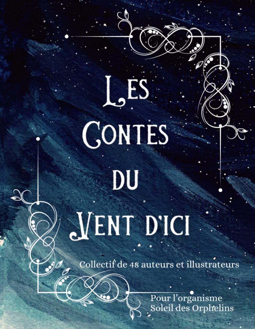 Les Contes du Vent d'ici: recueil de contes pour enfant de 2 à 10 ans écrit et illustré par 48 auteurs et illustrateurs, pour la cause Fairy Tales & Legends