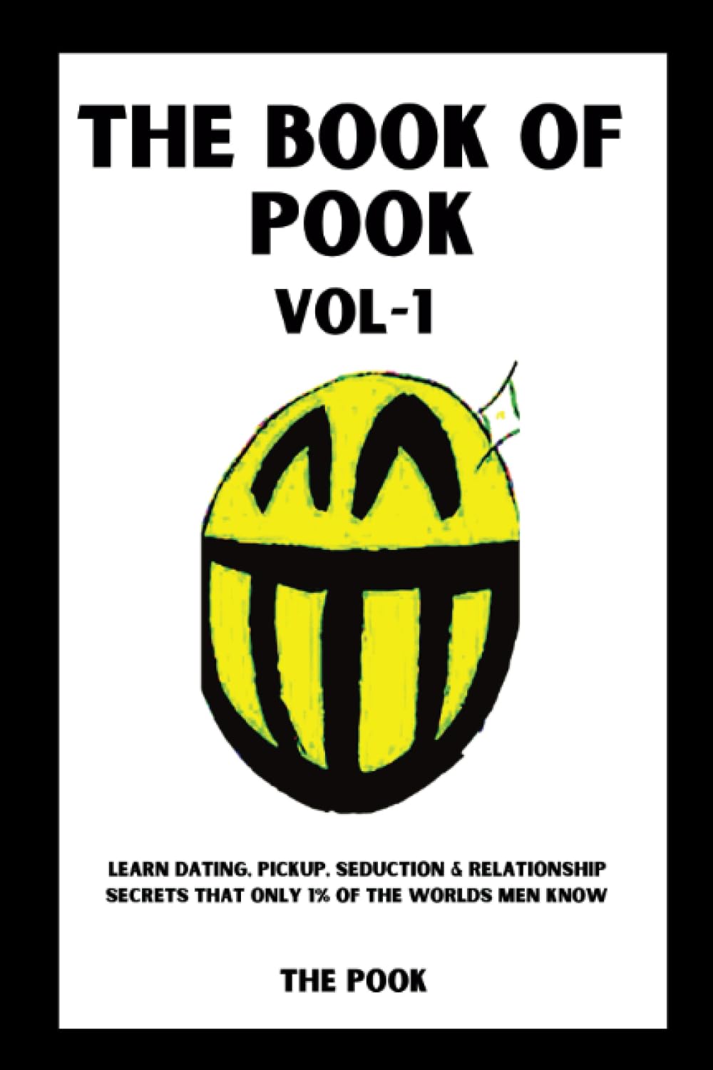 The Book of Pook—Learn Dating, Pickup, Seduction & Relationship Secrets That only 1% of the Worlds Men Know: Volume-1 Partnership & Love