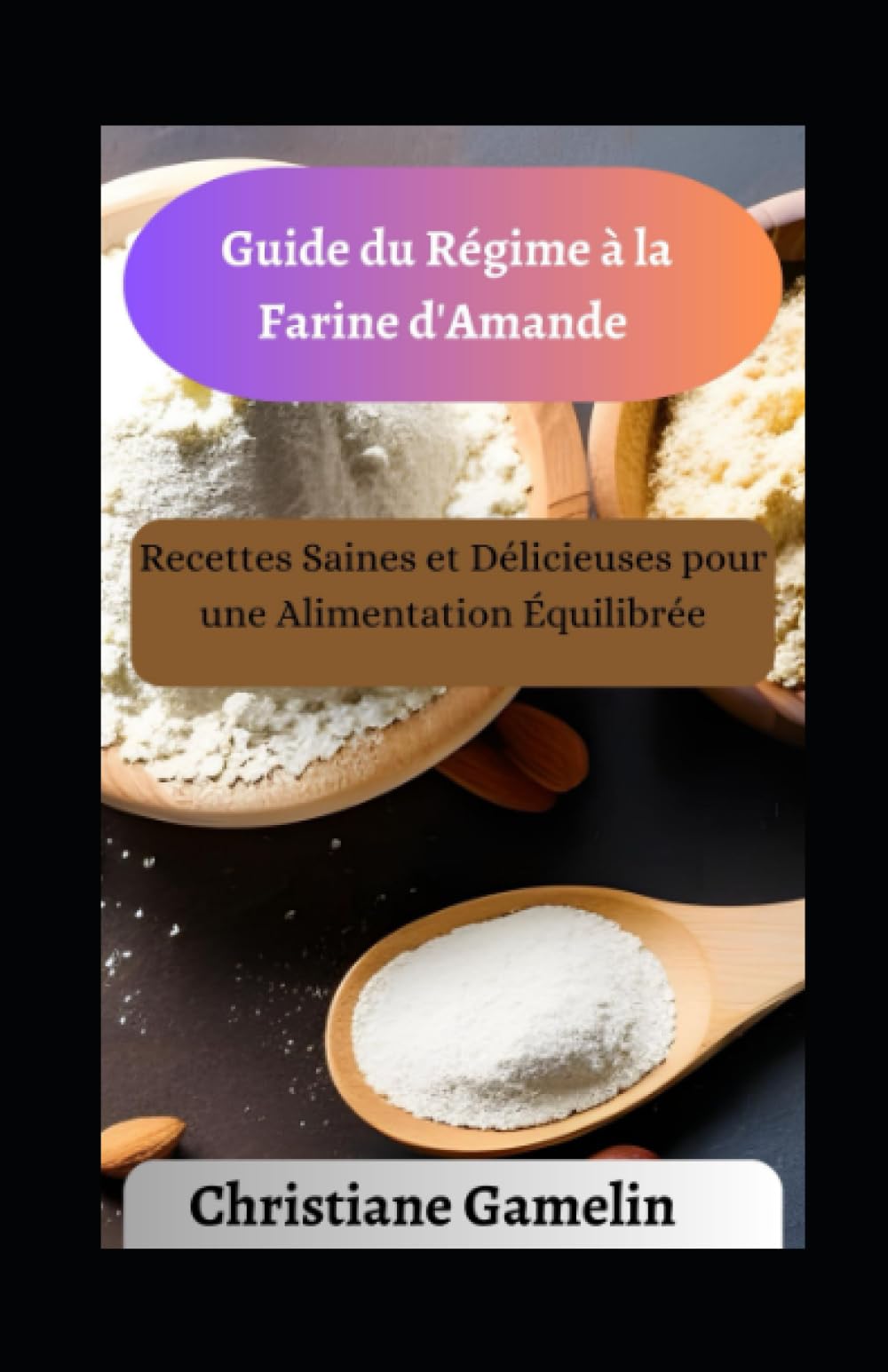 Guide du Régime à la Farine d'Amande: Recettes Saines et Délicieuses pour une Alimentation Équilibrée Health, Nutrition & Fitness