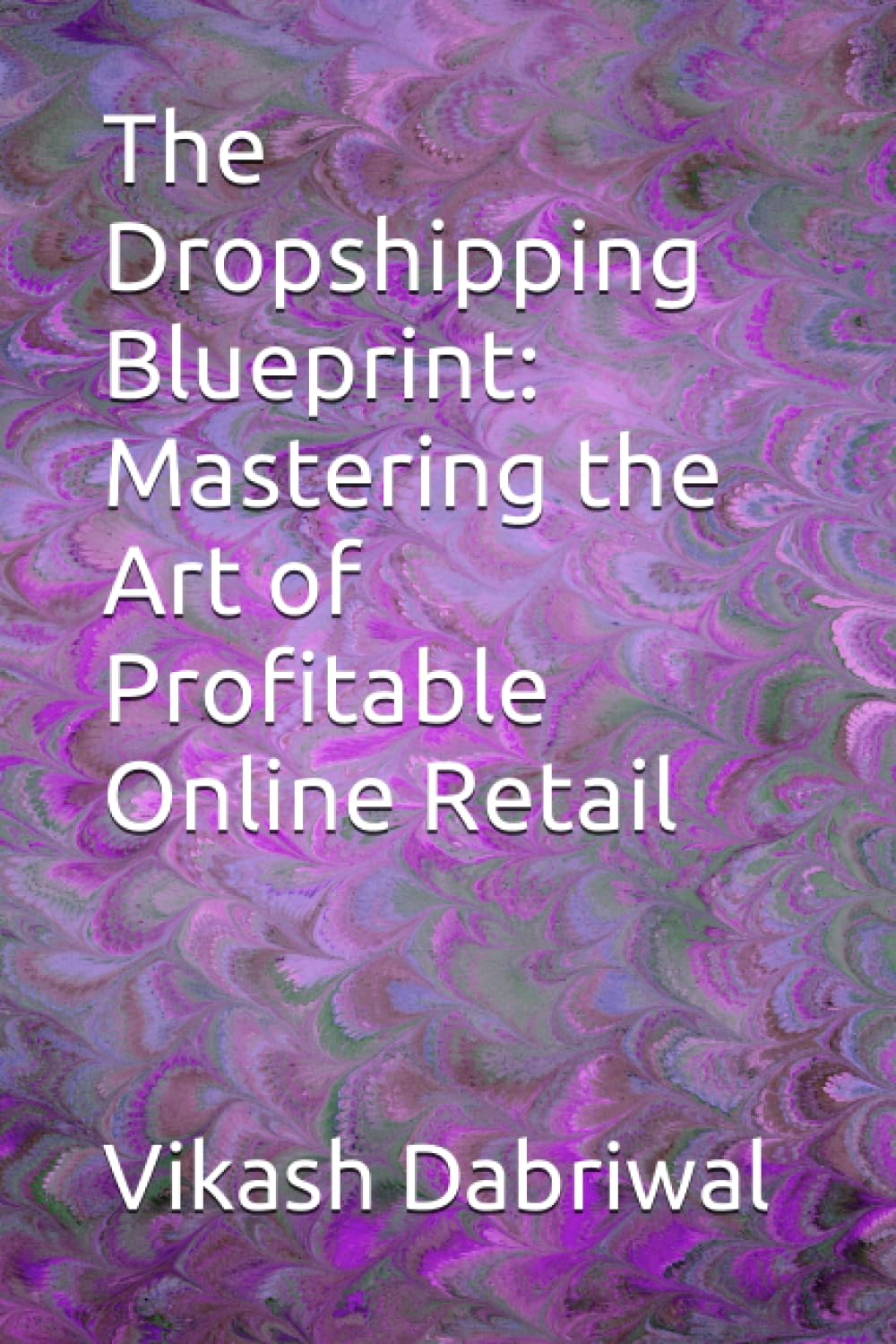 The Dropshipping Blueprint: Mastering the Art of Profitable Online Retail Business, Finance & Career
