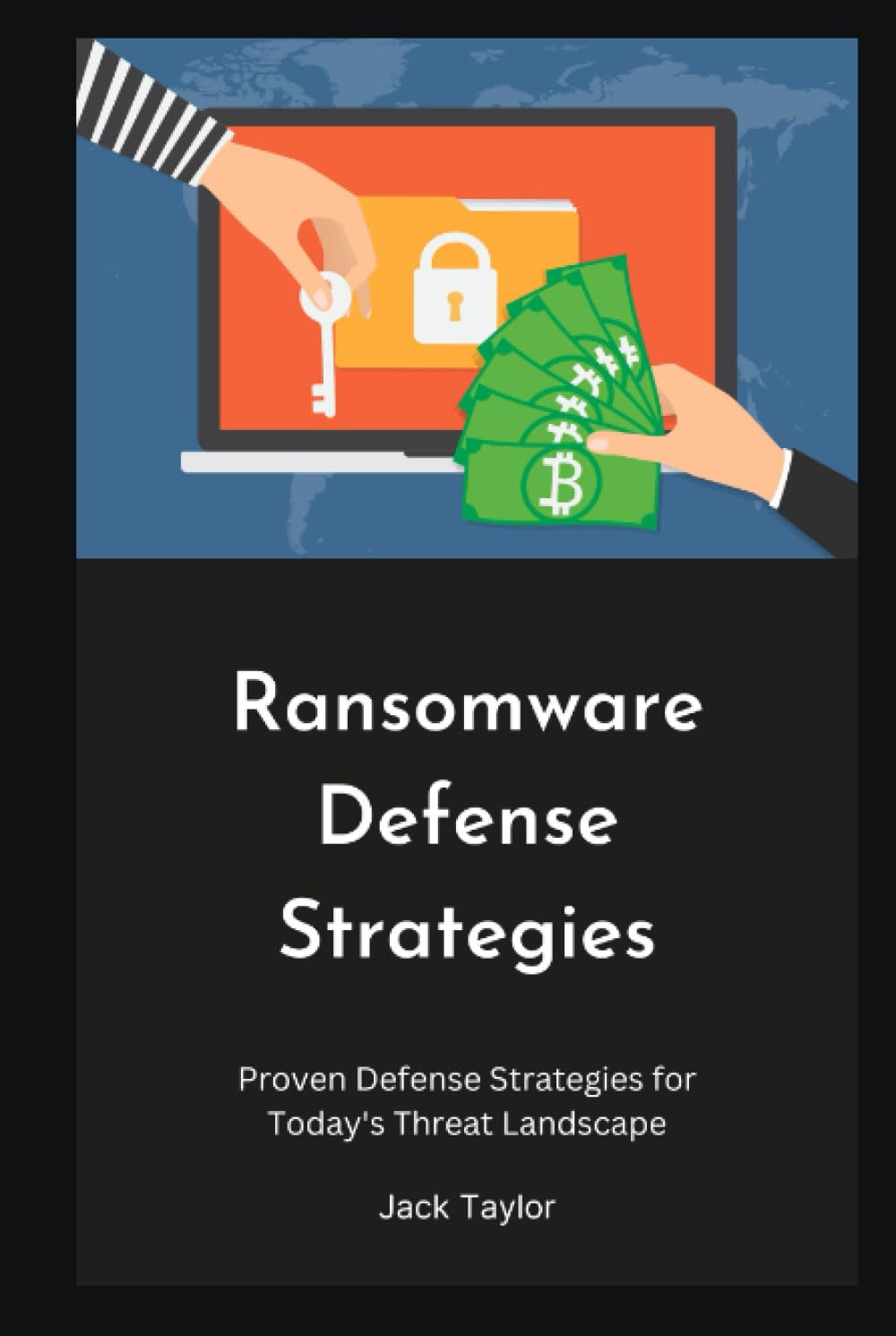 Ransomware Defense Strategies: Proven Defense Strategies for Today's Threat Landscape Computer Science