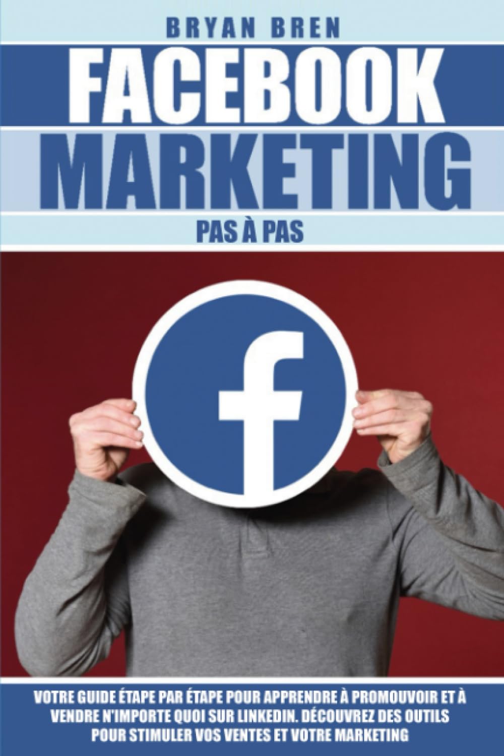 Facebook Marketing Pas à Pas: Votre Guide Pas à Pas Pour Apprendre Comment Promouvoir Et Vendre N'Importe Quoi Sur Facebook. Découvrez Des Outils Pour Booster Vos Ventes Et Votre Marketing Reference Books