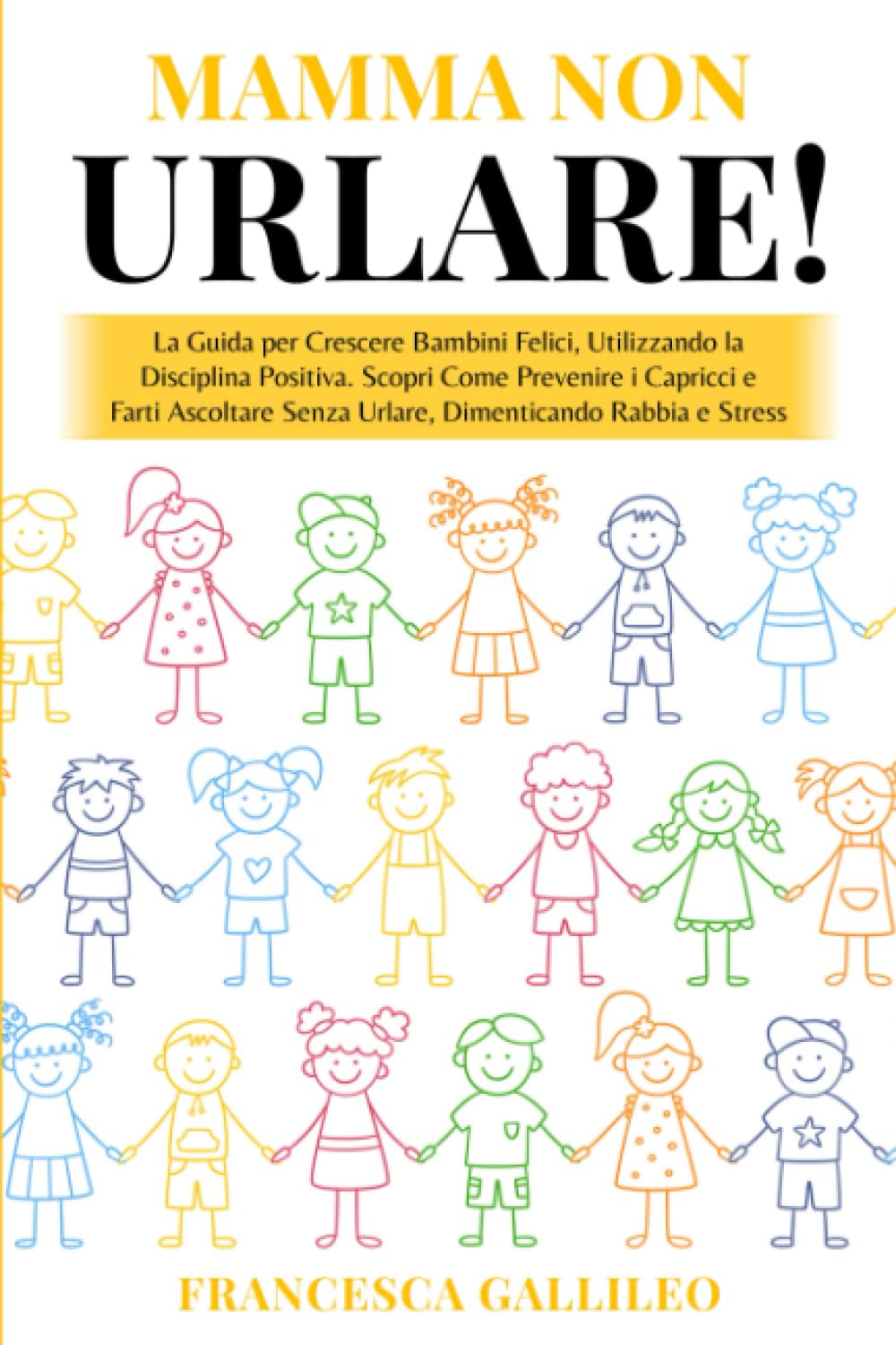 Mamma Non Urlare: La Guida per Crescere Bambini Felici, Utilizzando la Disciplina Positiva. Scopri come Prevenire i Capricci e farti Ascoltare Senza Urlare, Dimenticando Rabbia e Stress book