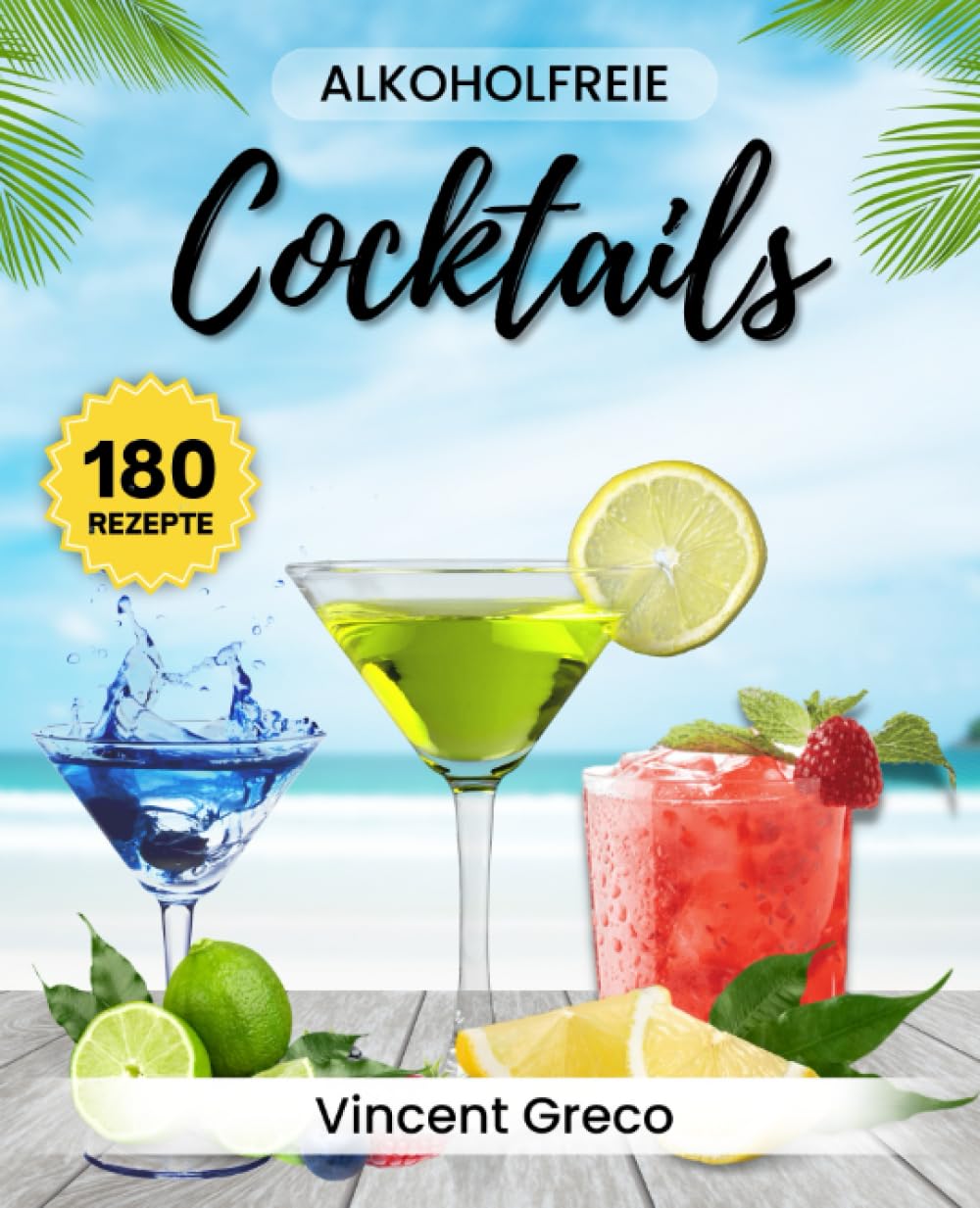 Alkoholfreie Cocktails: 180 Kreative Rezepte für jeden Geschmack - Erfrischende Mocktails ganz ohne Alkohol Cooking & Enjoying