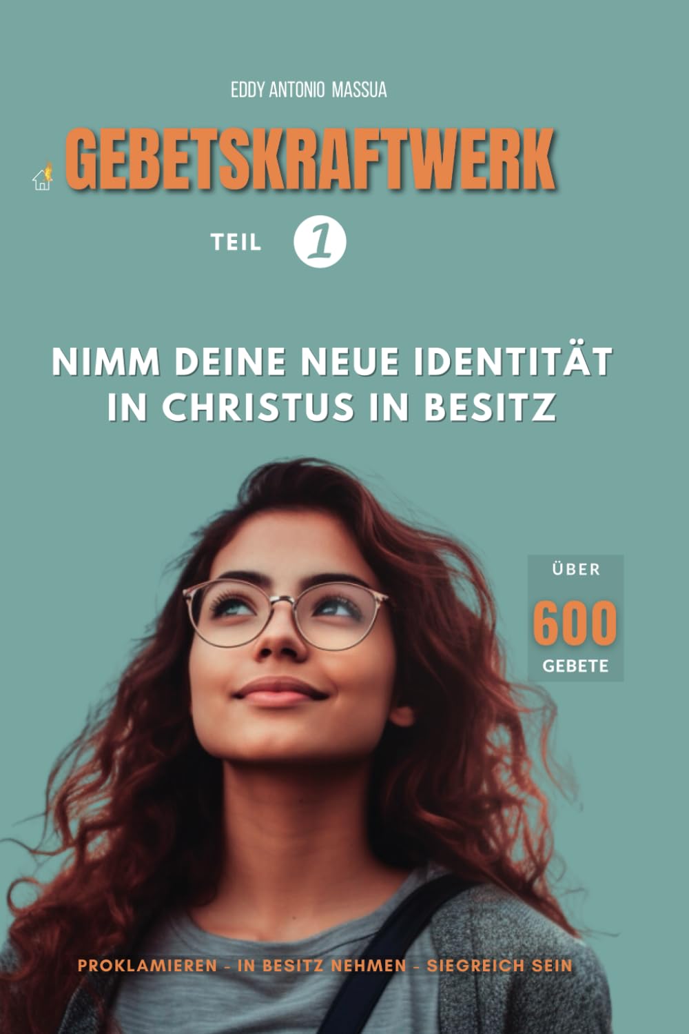 GEBETSKRAFTWERK Teil 1 - Über 600 GEBETE: Nimm deine neue Identität in Christus in Besitz Religion & Esotericism