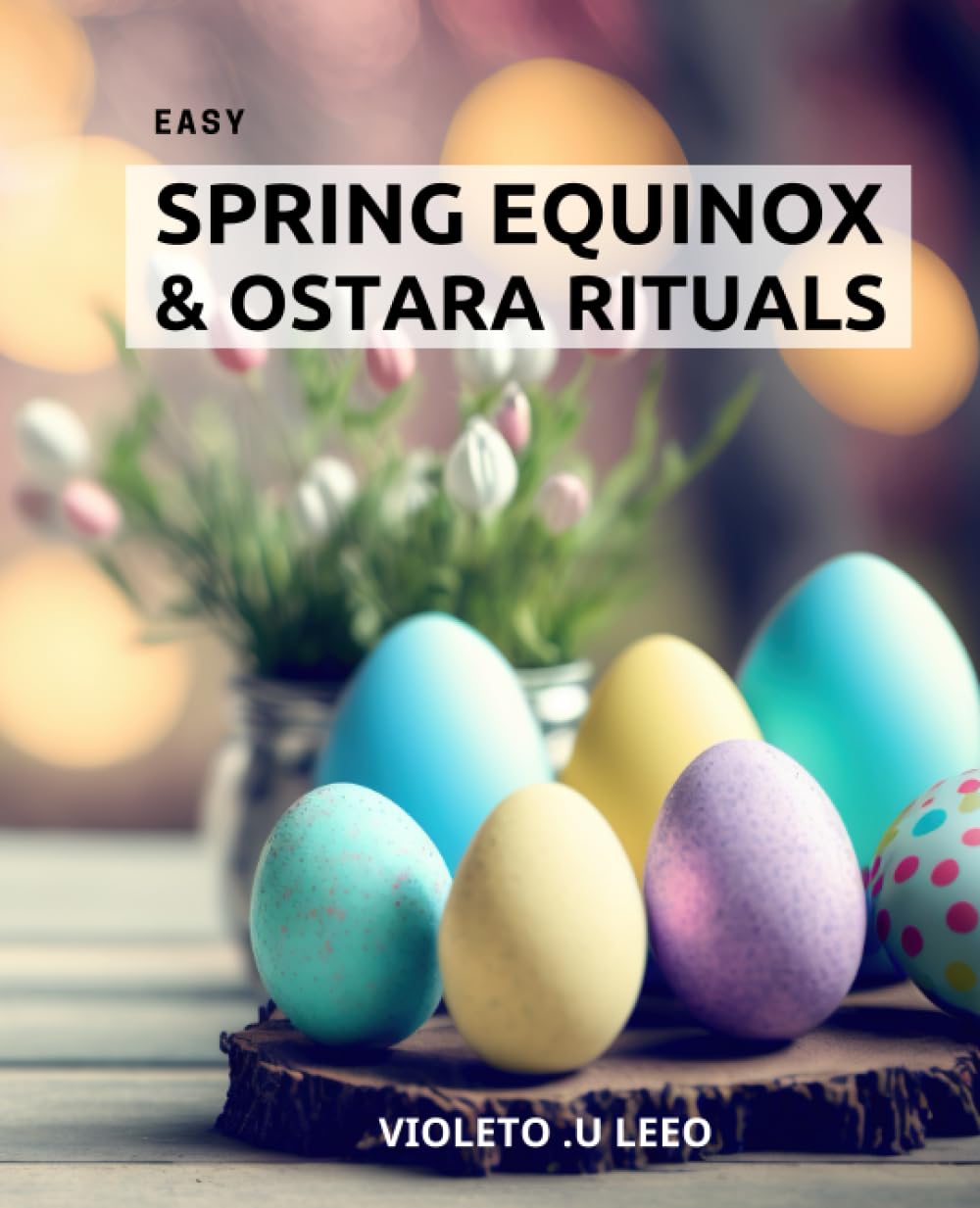 Easy Spring Equinox & Ostara Rituals: Embrace the Magic of Spring Equinox and Celebrate its Rich Traditions in Wicca, Druidry | A Guide to Honoring ... of Life, Growth, and Balance During Ostara Religion & Esotericism
