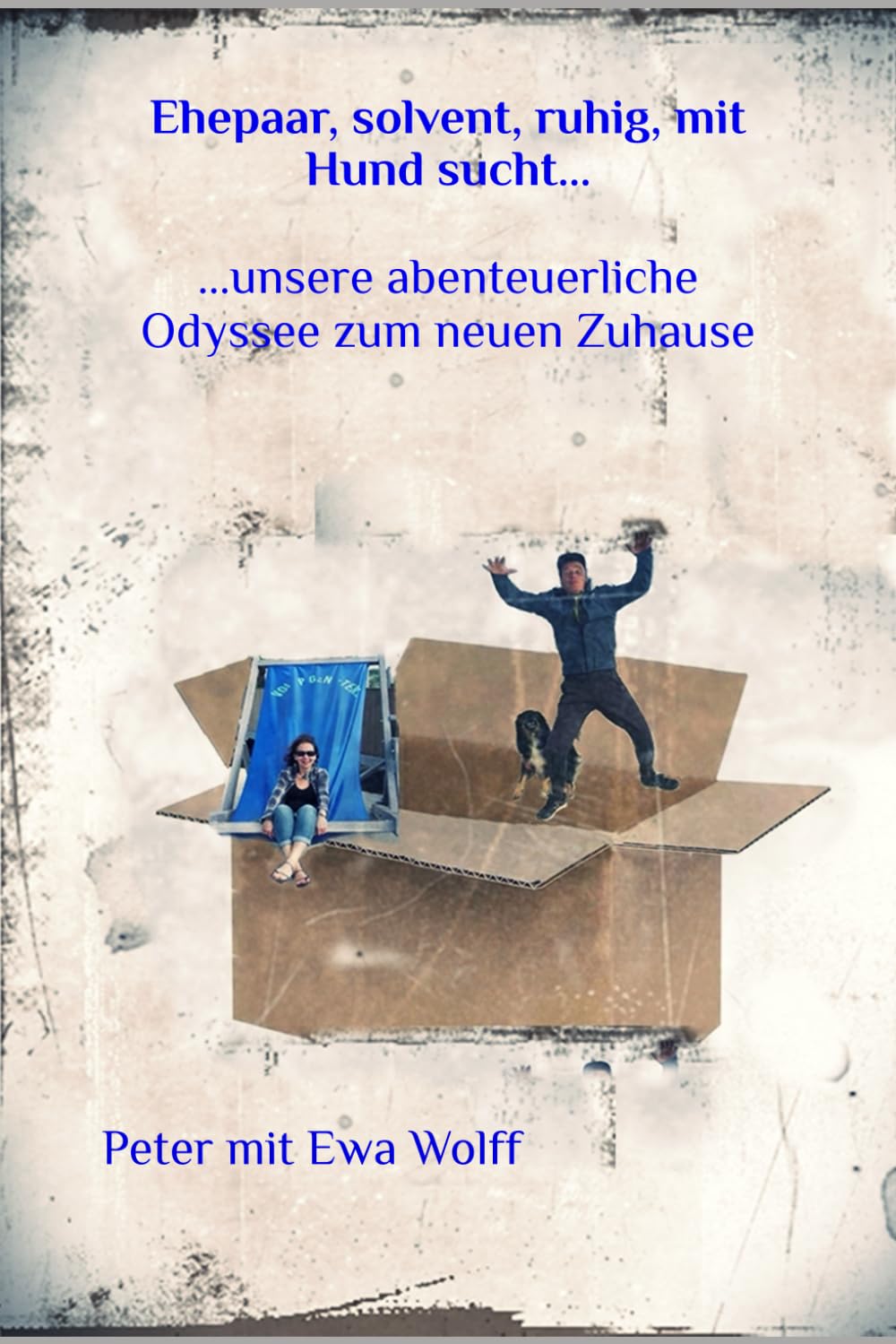 Ehepaar, solvent, ruhig, mit Hund sucht...: unsere abenteuerliche Odyssee zum neuen Zuhause Personalities