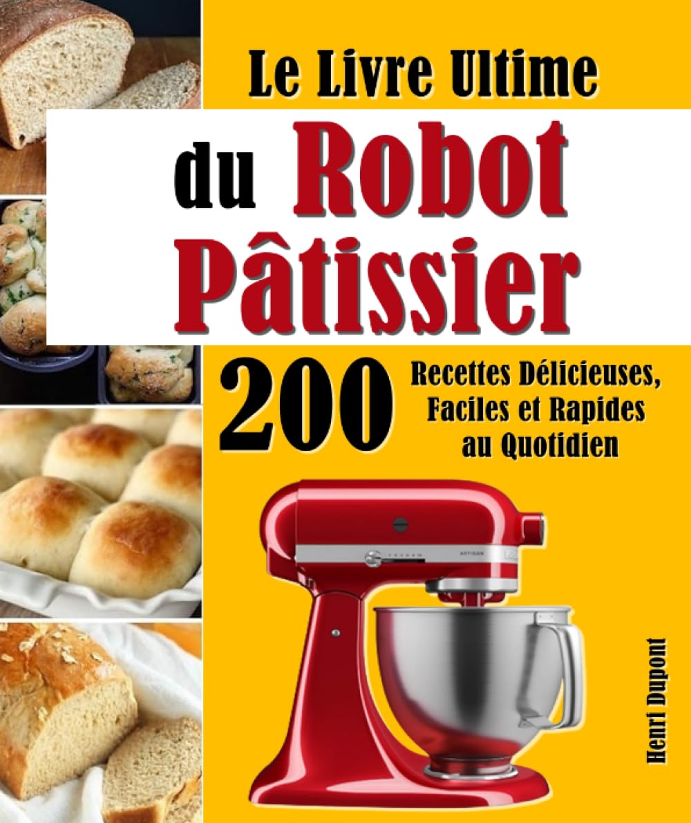 Le Livre Ultime du Robot Pâtissier: 200 Recettes Délicieuses, Faciles et Rapides au Quotidien Cooking & Enjoying
