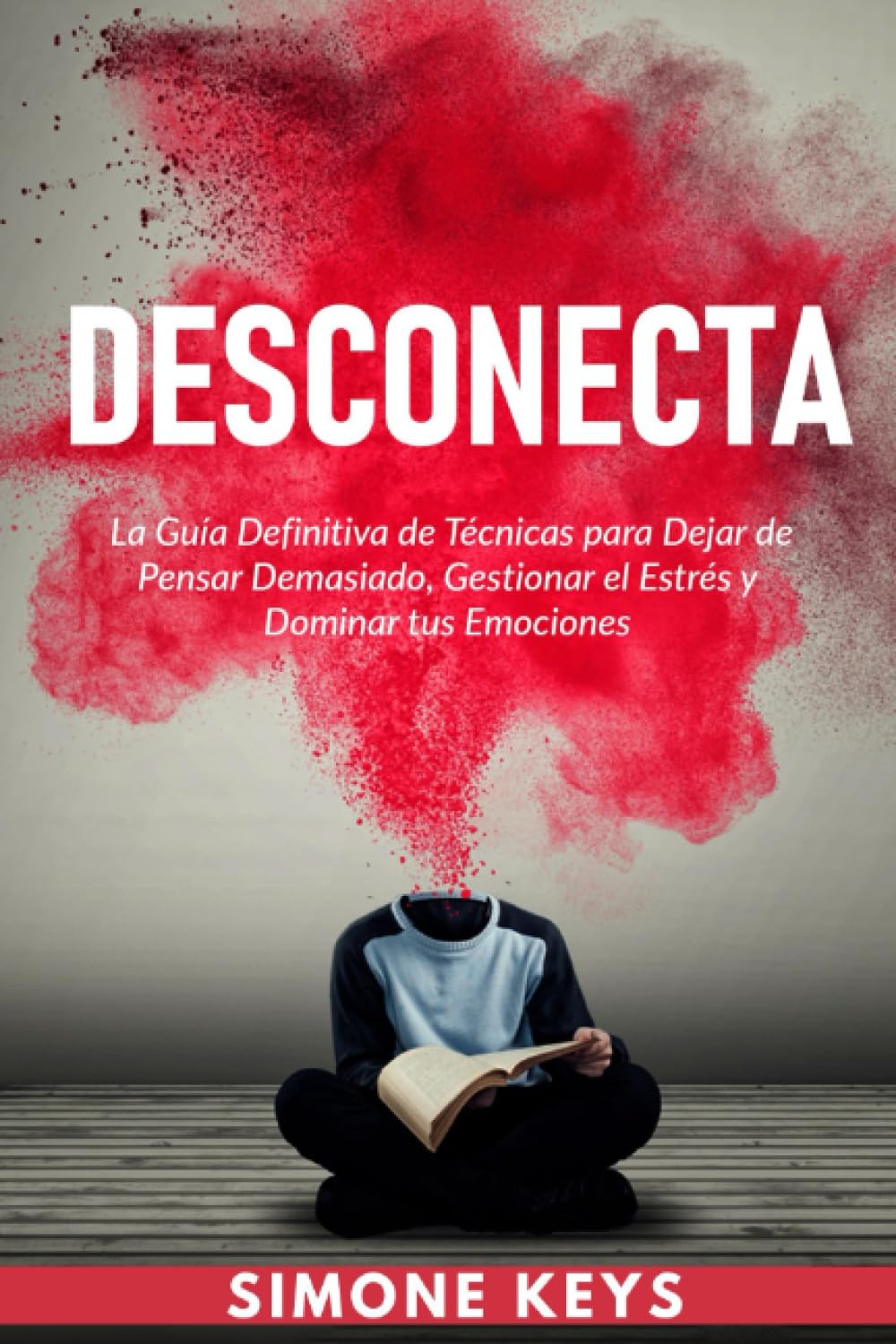 Desconecta: La Guía Definitiva de Técnicas para Dejar de Pensar Demasiado, Gestionar el Estrés y Dominar Tus Emociones: Practica el Mejorar tu Relación Contigo Mismo y con los Demás book