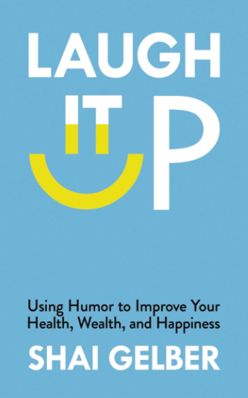 Laugh It Up: Using Humor to Improve Your Health, Wealth, and Happiness Essays & Short Stories