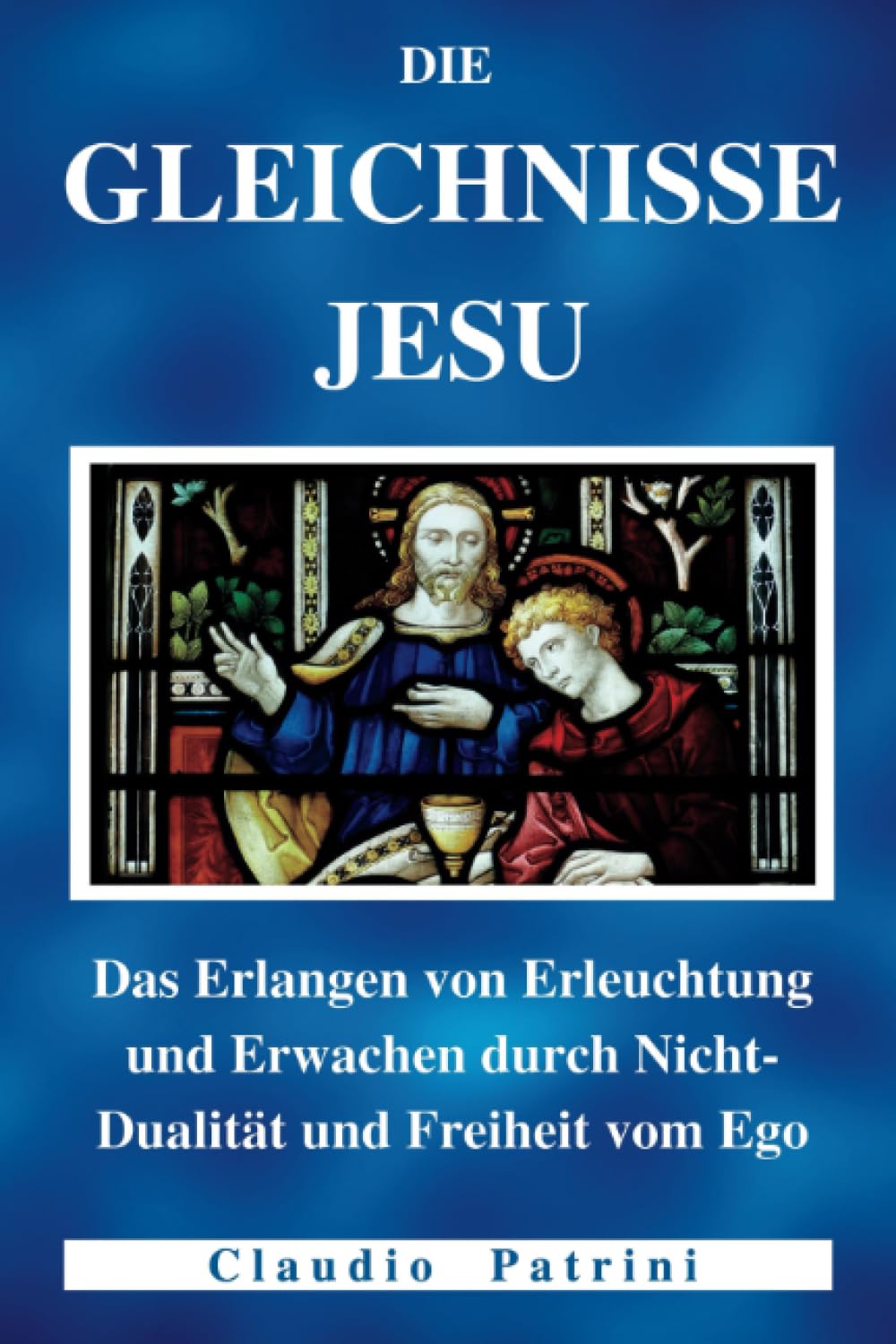 DIE GLEICHNISSE JESU: Das Erlangen von Erleuchtung und Erwachen durch Nicht-Dualität und Freiheit vom Ego Religion & Esotericism