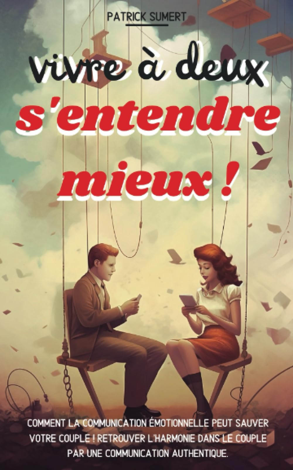 Vivre à deux, s’entendre mieux: Comment la communication émotionnelle peut sauver votre couple I Retrouver l’harmonie dans le couple par une communication authentique Business, Finance & Career