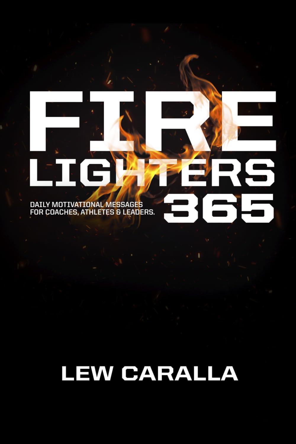 Fire Lighters 365: Daily Motivational Messages For Coaches, Athletes and Leaders. Business, Finance & Career