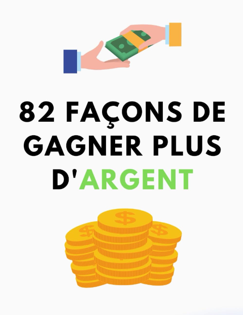 82 Façons de Gagner Plus d'Argent !: Découvrez comment gagner plus d'argent en accumulant plusieurs bonnes actions dans votre vie quotidienne. Religion & Esotericism